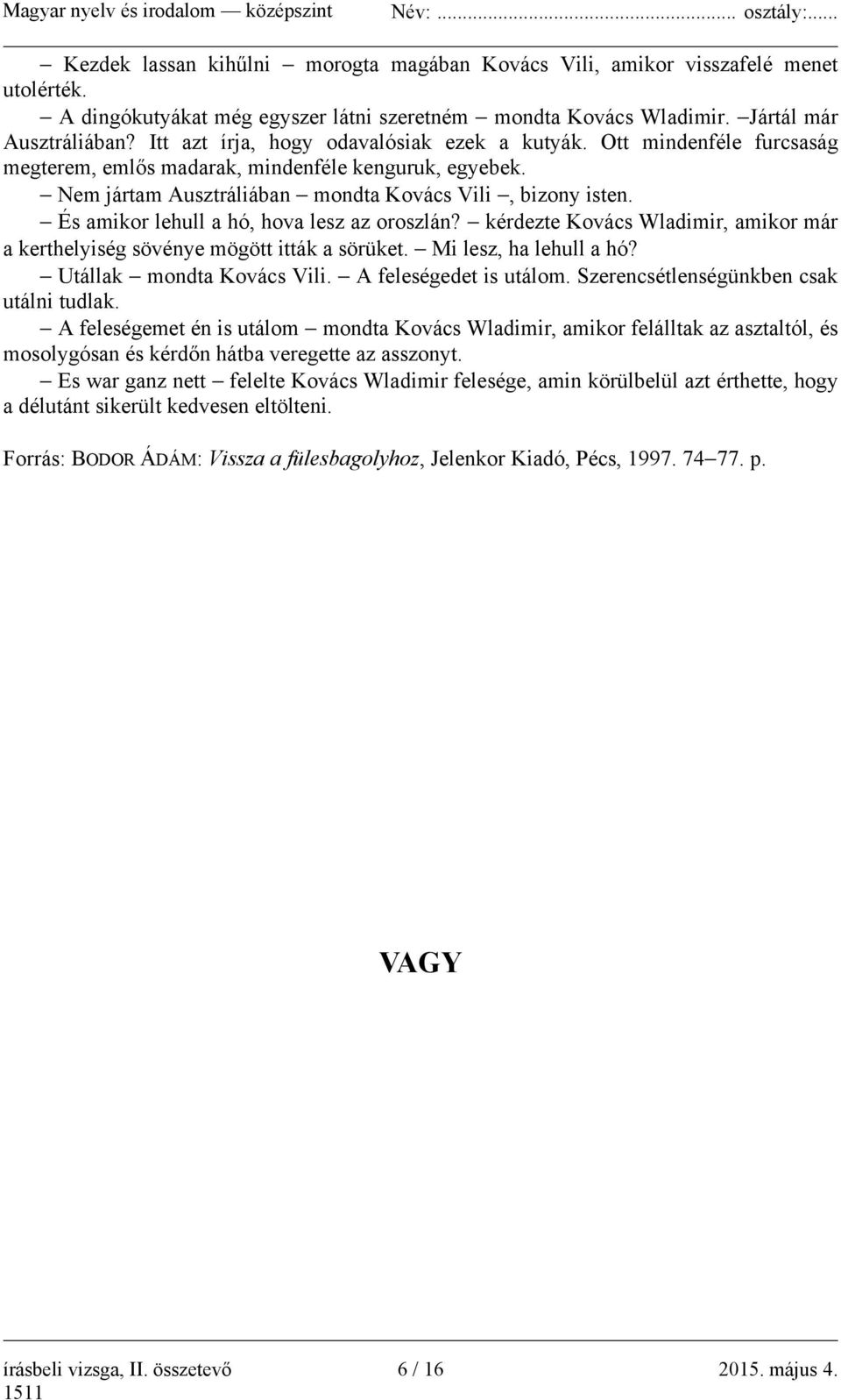 És amikor lehull a hó, hova lesz az oroszlán? kérdezte Kovács Wladimir, amikor már a kerthelyiség sövénye mögött itták a sörüket. Mi lesz, ha lehull a hó? Utállak mondta Kovács Vili.