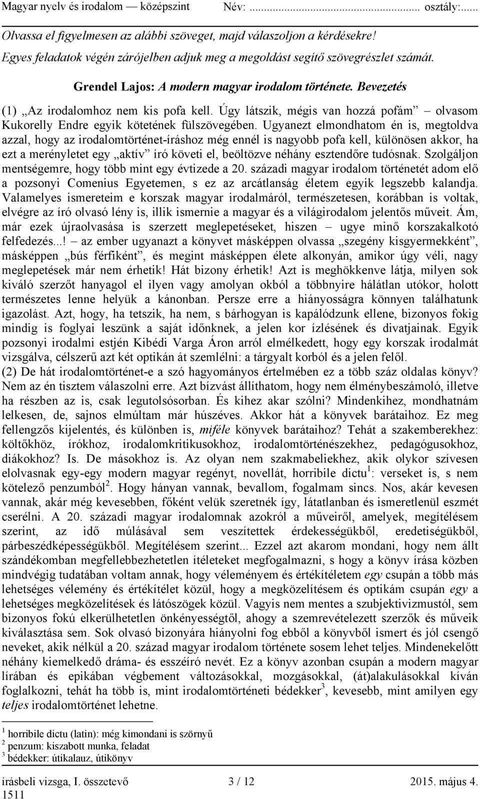 Ugyanezt elmondhatom én is, megtoldva azzal, hogy az irodalomtörténet-íráshoz még ennél is nagyobb pofa kell, különösen akkor, ha ezt a merényletet egy aktív író követi el, beöltözve néhány