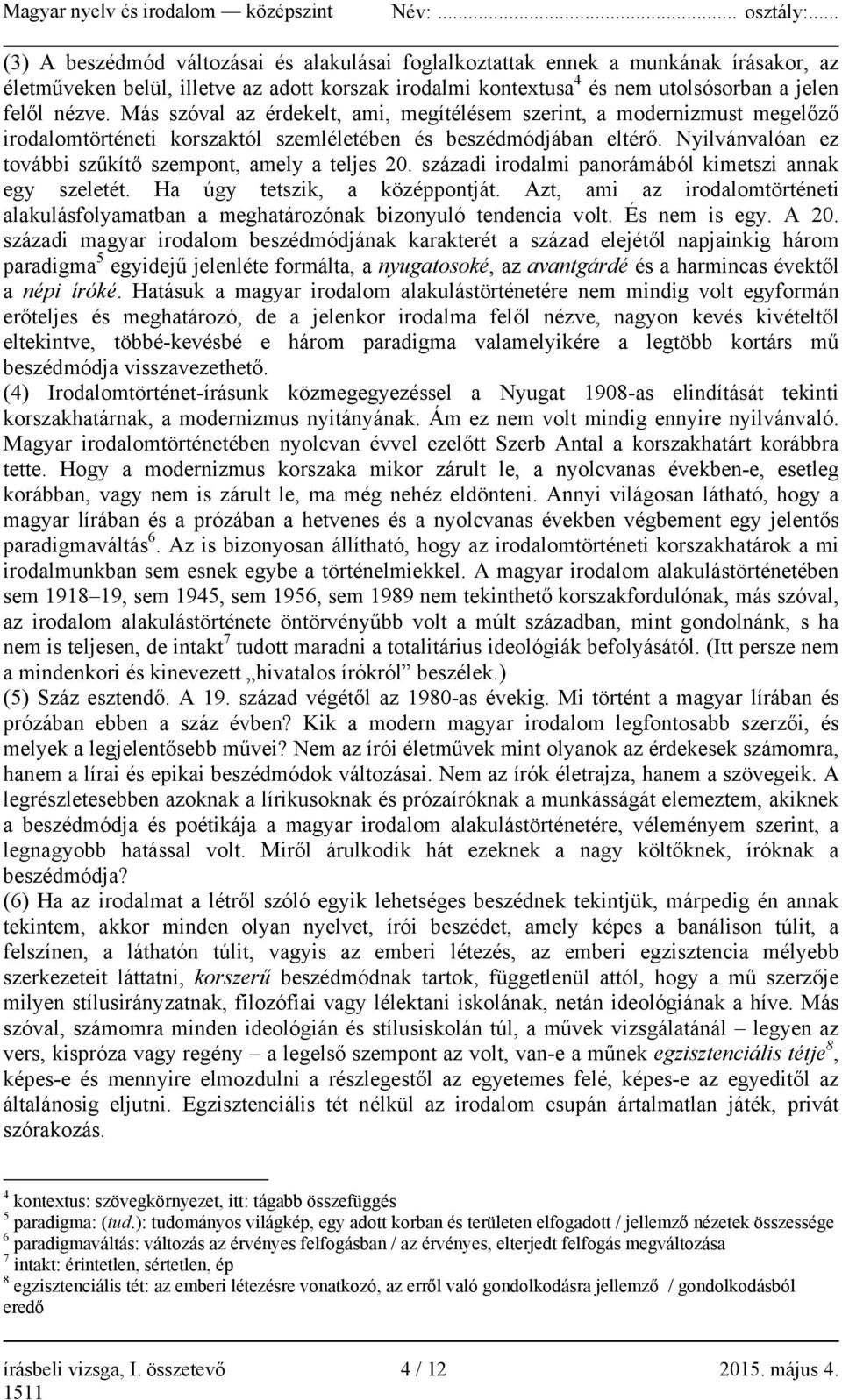 Nyilvánvalóan ez további szűkítő szempont, amely a teljes 20. századi irodalmi panorámából kimetszi annak egy szeletét. Ha úgy tetszik, a középpontját.