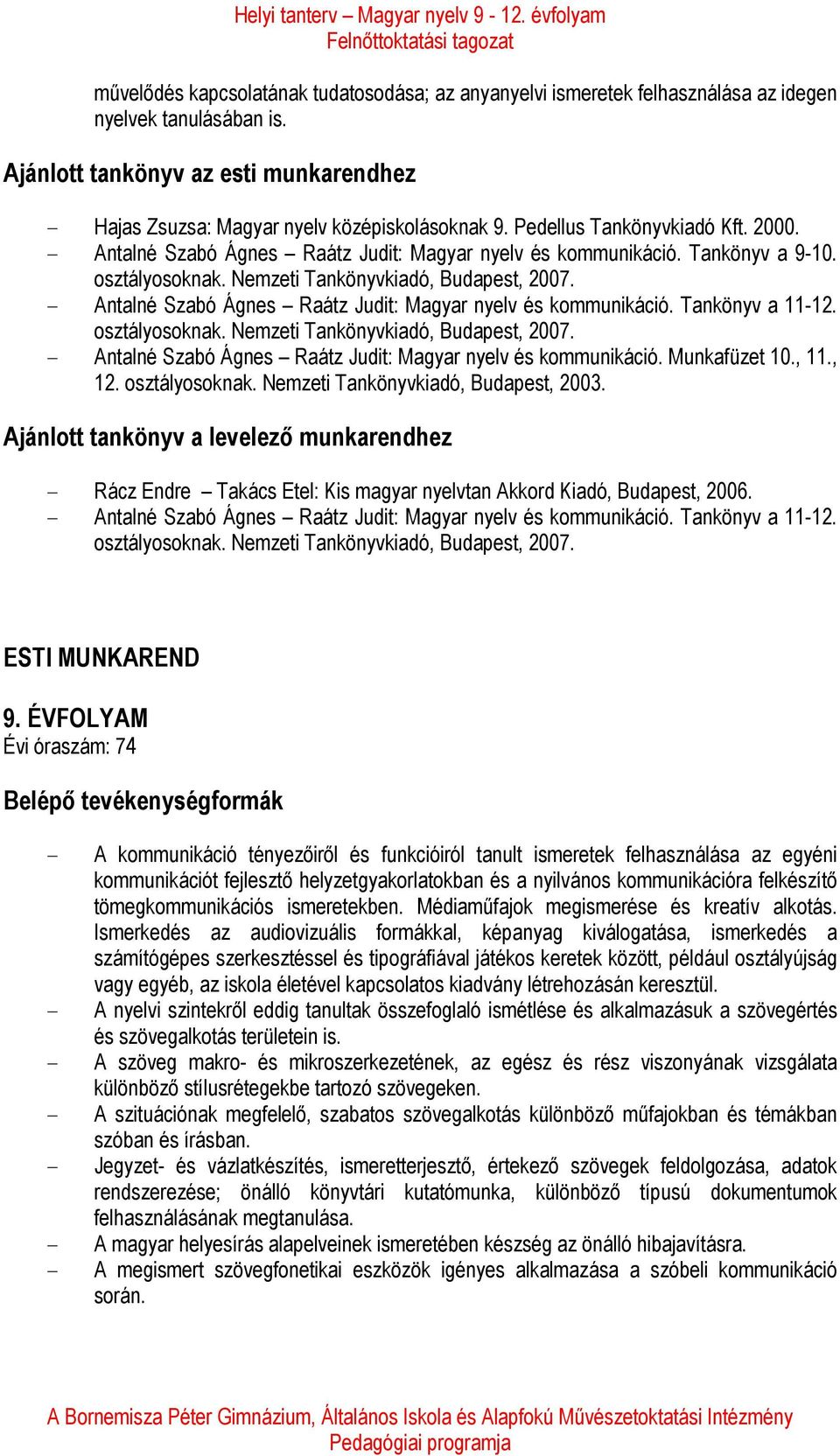 - Antalné Szabó Ágnes Raátz Judit: Magyar nyelv és kommunikáció. Tankönyv a 11-12. osztályosoknak. Nemzeti Tankönyvkiadó, Budapest, 2007.