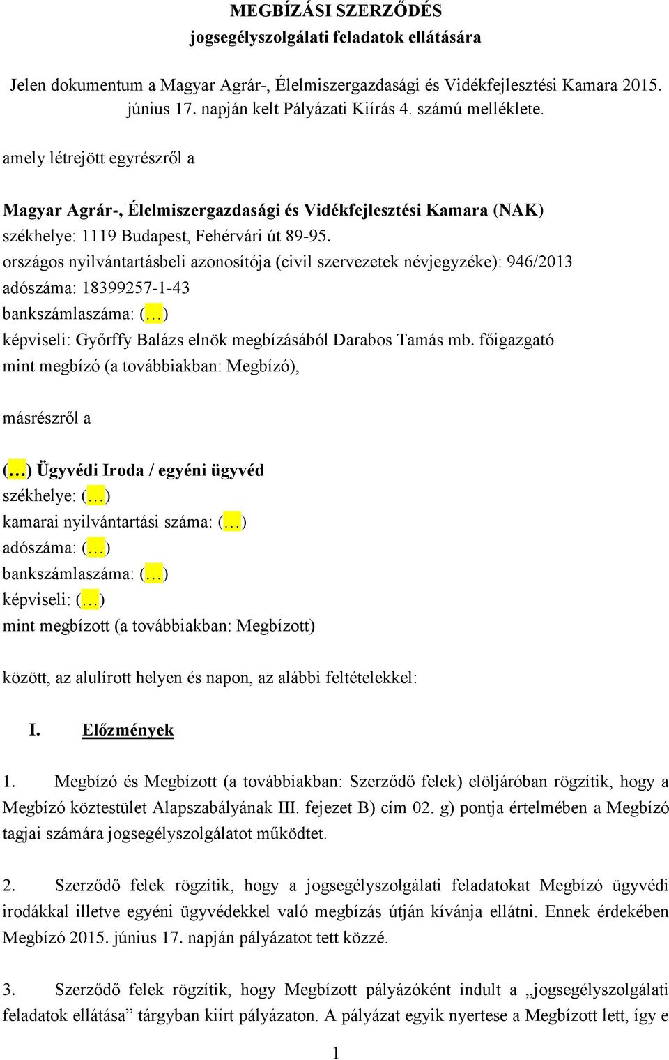 országos nyilvántartásbeli azonosítója (civil szervezetek névjegyzéke): 946/2013 adószáma: 18399257-1-43 bankszámlaszáma: ( ) képviseli: Győrffy Balázs elnök megbízásából Darabos Tamás mb.