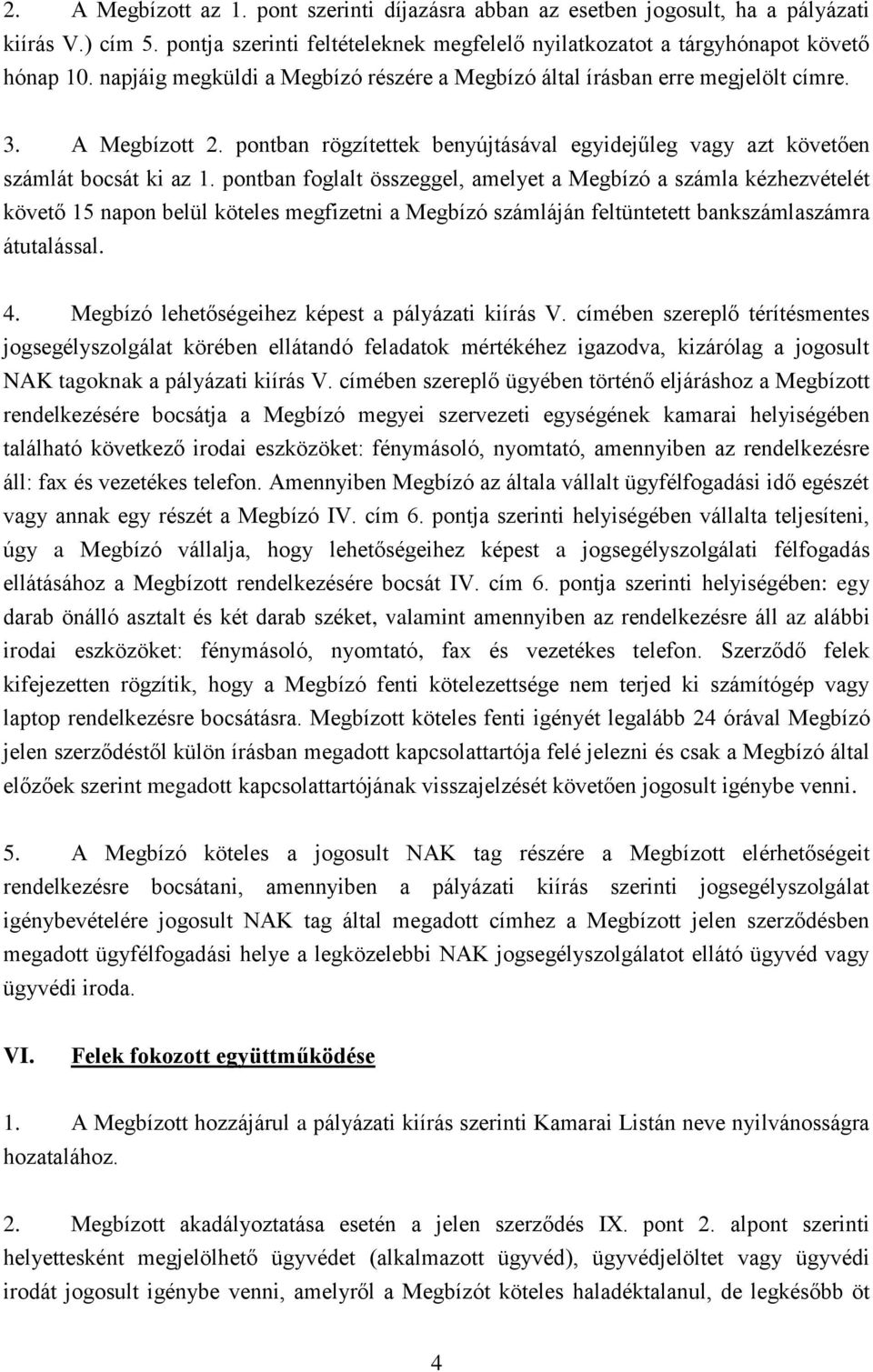 pontban foglalt összeggel, amelyet a Megbízó a számla kézhezvételét követő 15 napon belül köteles megfizetni a Megbízó számláján feltüntetett bankszámlaszámra átutalással. 4.