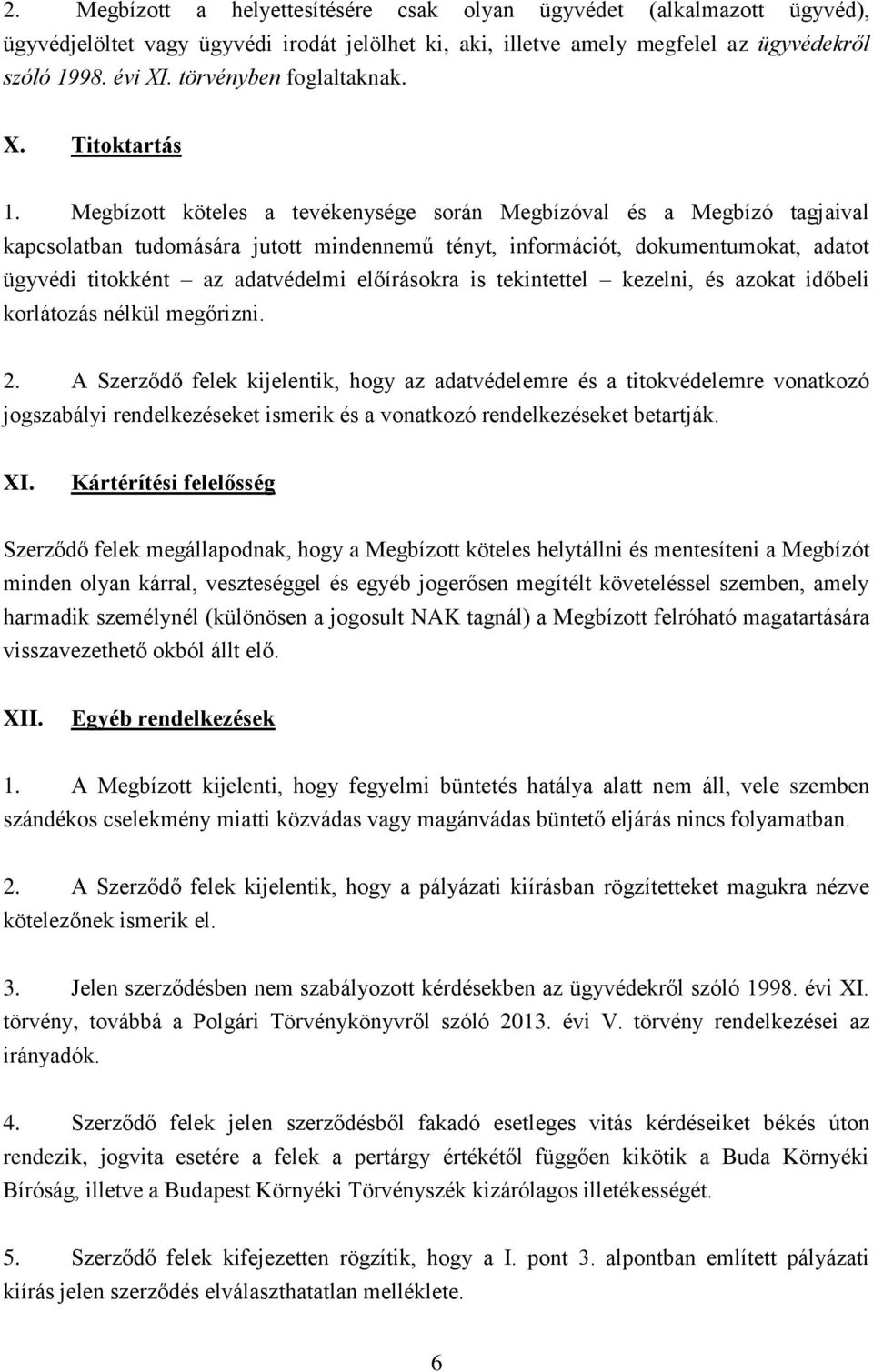 Megbízott köteles a tevékenysége során Megbízóval és a Megbízó tagjaival kapcsolatban tudomására jutott mindennemű tényt, információt, dokumentumokat, adatot ügyvédi titokként az adatvédelmi