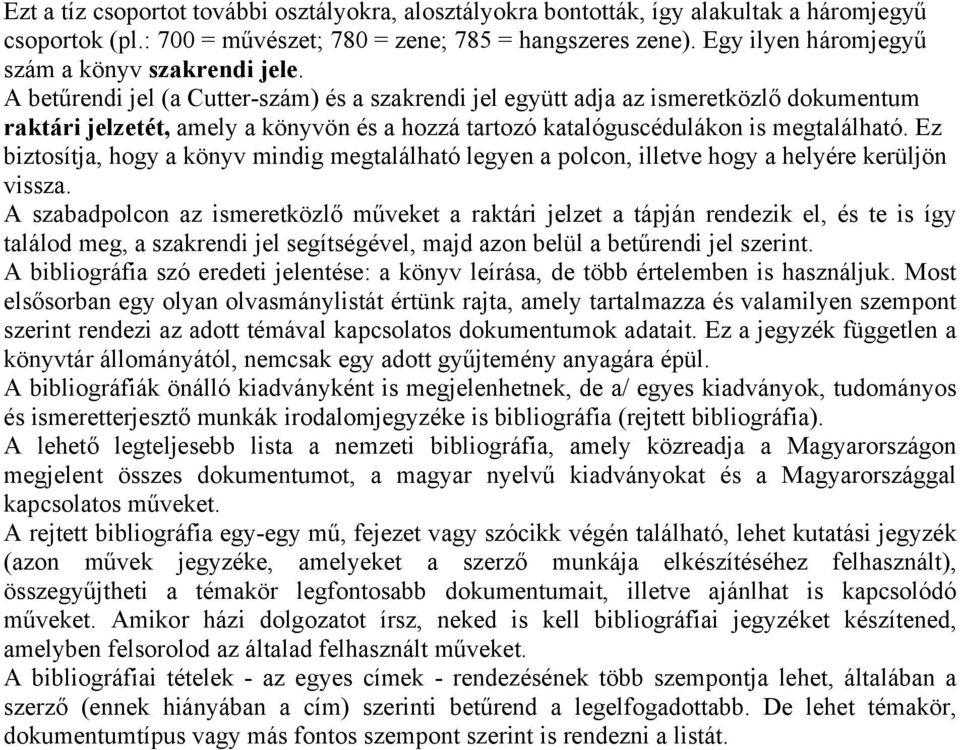 A betűrendi jel (a Cutter-szám) és a szakrendi jel együtt adja az ismeretközlő dokumentum raktári jelzetét, amely a könyvön és a hozzá tartozó katalóguscédulákon is megtalálható.