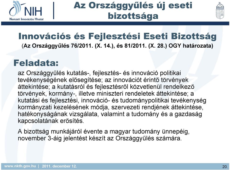 fejlesztésről közvetlenül rendelkező törvények, kormány-, illetve miniszteri rendeletek áttekintése; a kutatási és fejlesztési, innováció- és tudománypolitikai tevékenység kormányzati