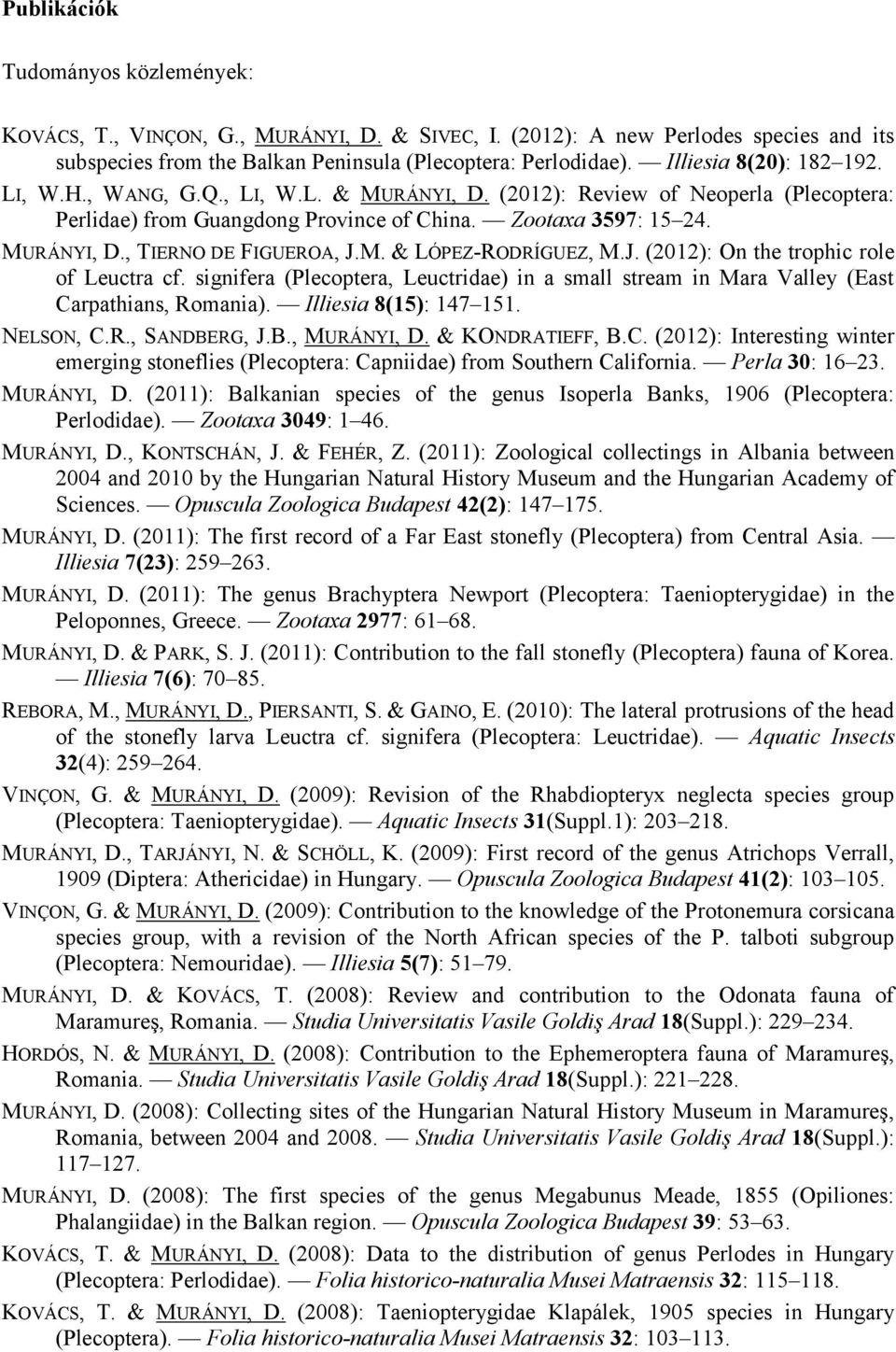 M. & LÓPEZ-RODRÍGUEZ, M.J. (2012): On the trophic role of Leuctra cf. signifera (Plecoptera, Leuctridae) in a small stream in Mara Valley (East Carpathians, Romania). Illiesia 8(15): 147 151.