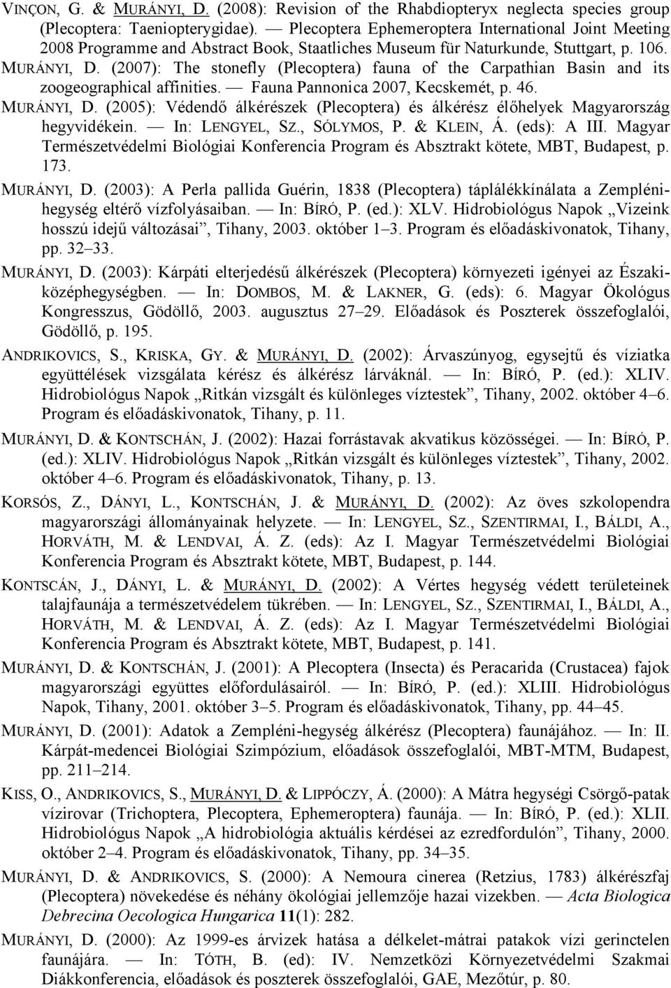 (2007): The stonefly (Plecoptera) fauna of the Carpathian Basin and its zoogeographical affinities. Fauna Pannonica 2007, Kecskemét, p. 46. MURÁNYI, D.