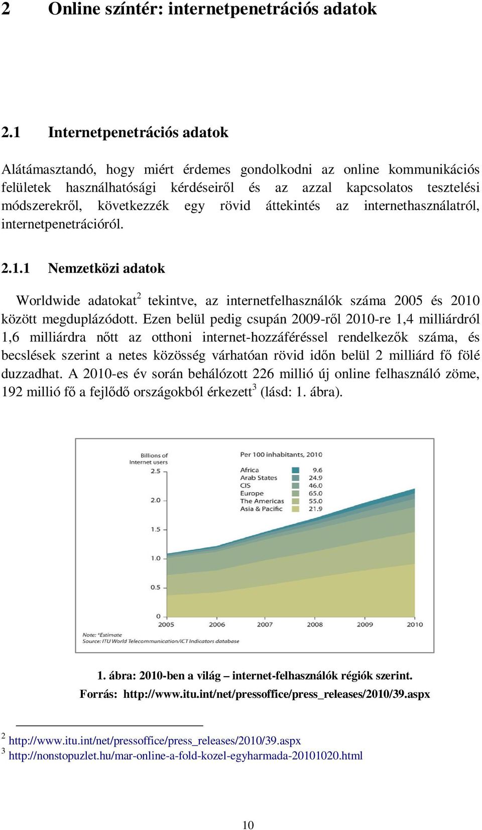 egy rövid áttekintés az internethasználatról, internetpenetrációról. 2.1.1 Nemzetközi adatok Worldwide adatokat 2 tekintve, az internetfelhasználók száma 2005 és 2010 között megduplázódott.