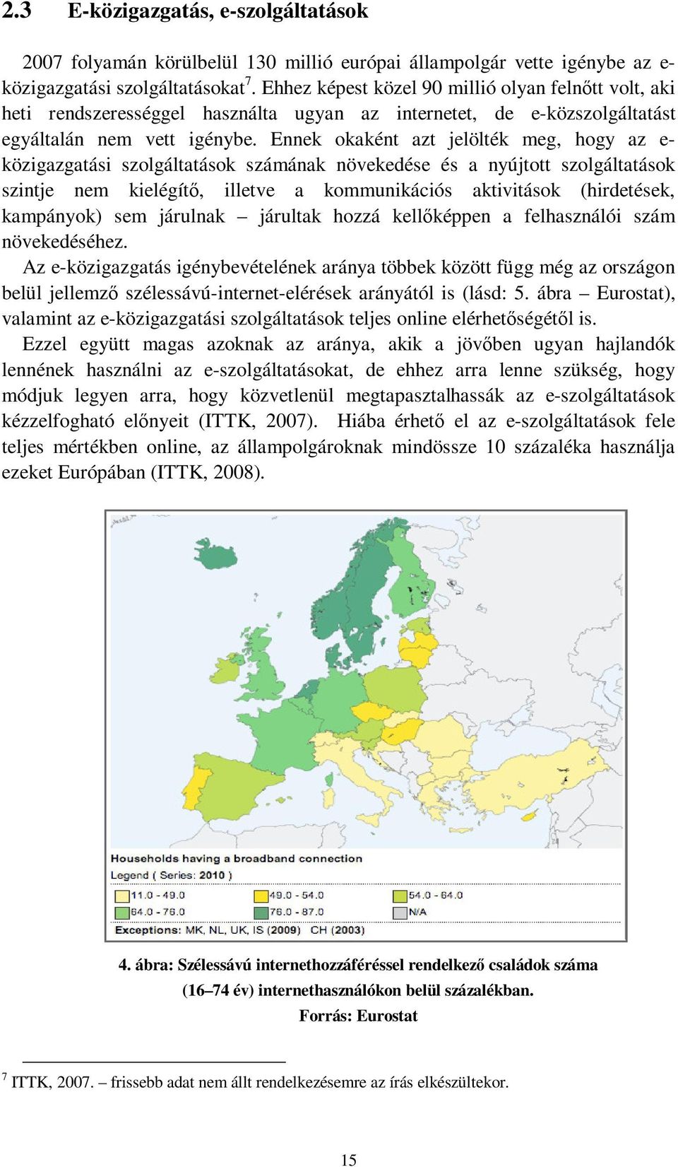 Ennek okaként azt jelölték meg, hogy az e- közigazgatási szolgáltatások számának növekedése és a nyújtott szolgáltatások szintje nem kielégítő, illetve a kommunikációs aktivitások (hirdetések,