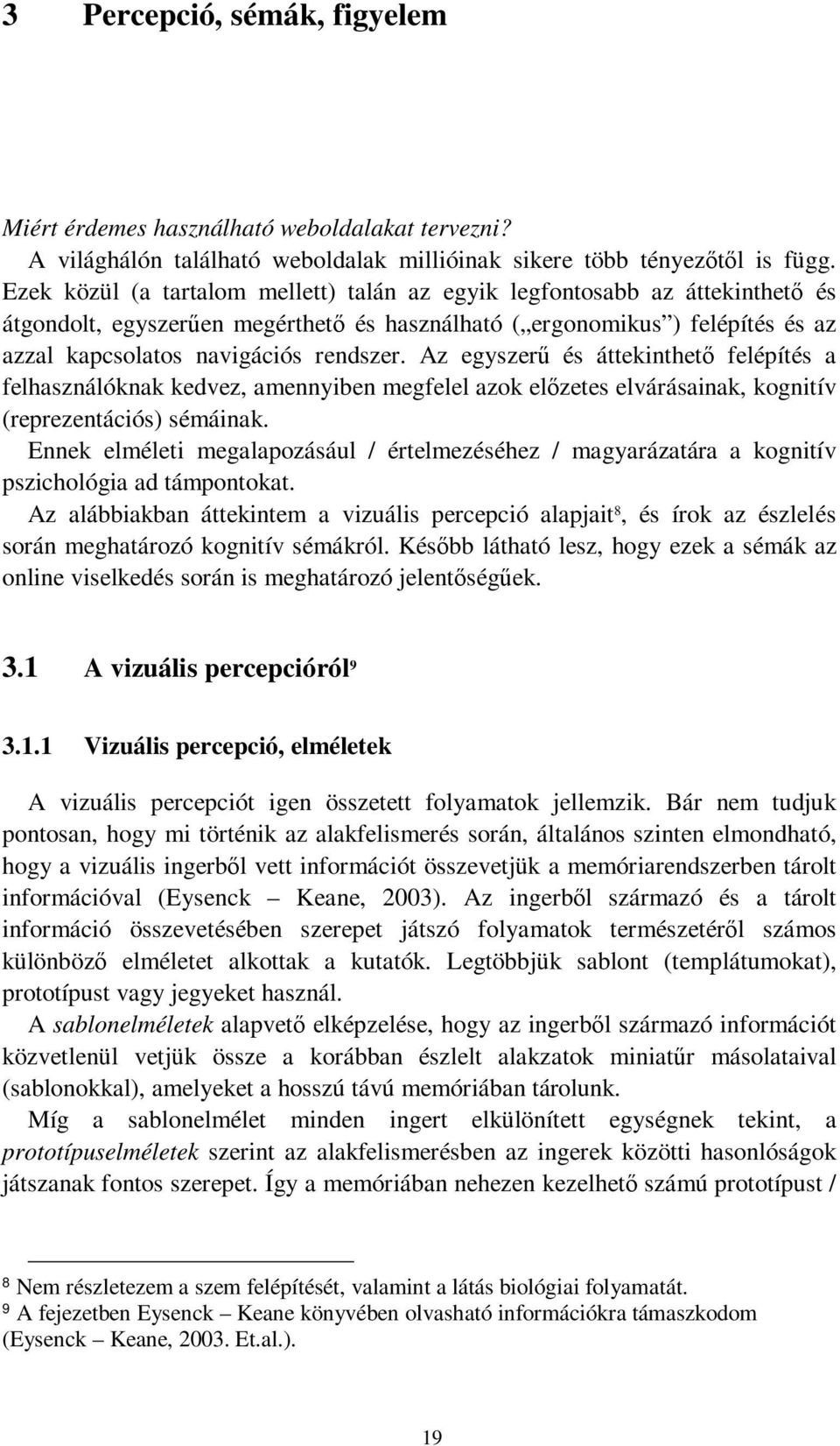 Az egyszerű és áttekinthető felépítés a felhasználóknak kedvez, amennyiben megfelel azok előzetes elvárásainak, kognitív (reprezentációs) sémáinak.