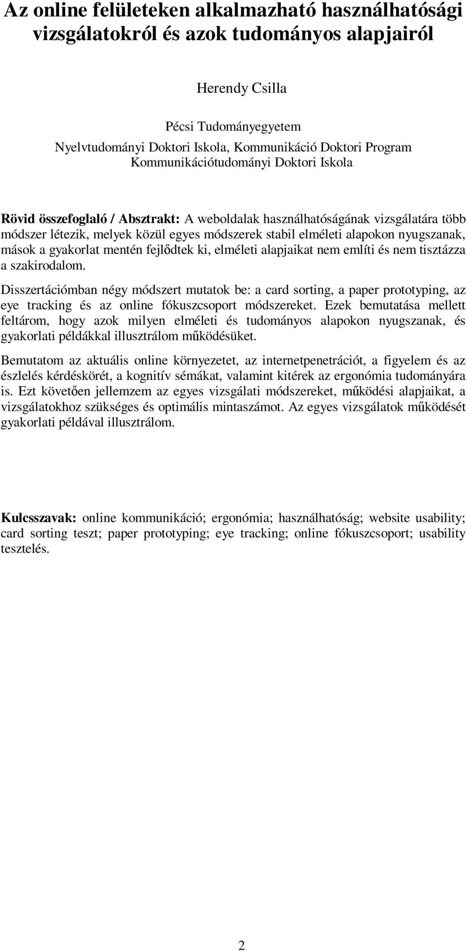 nyugszanak, mások a gyakorlat mentén fejlődtek ki, elméleti alapjaikat nem említi és nem tisztázza a szakirodalom.