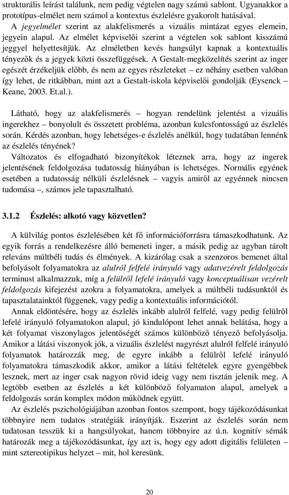 Az elméletben kevés hangsúlyt kapnak a kontextuális tényezők és a jegyek közti összefüggések.