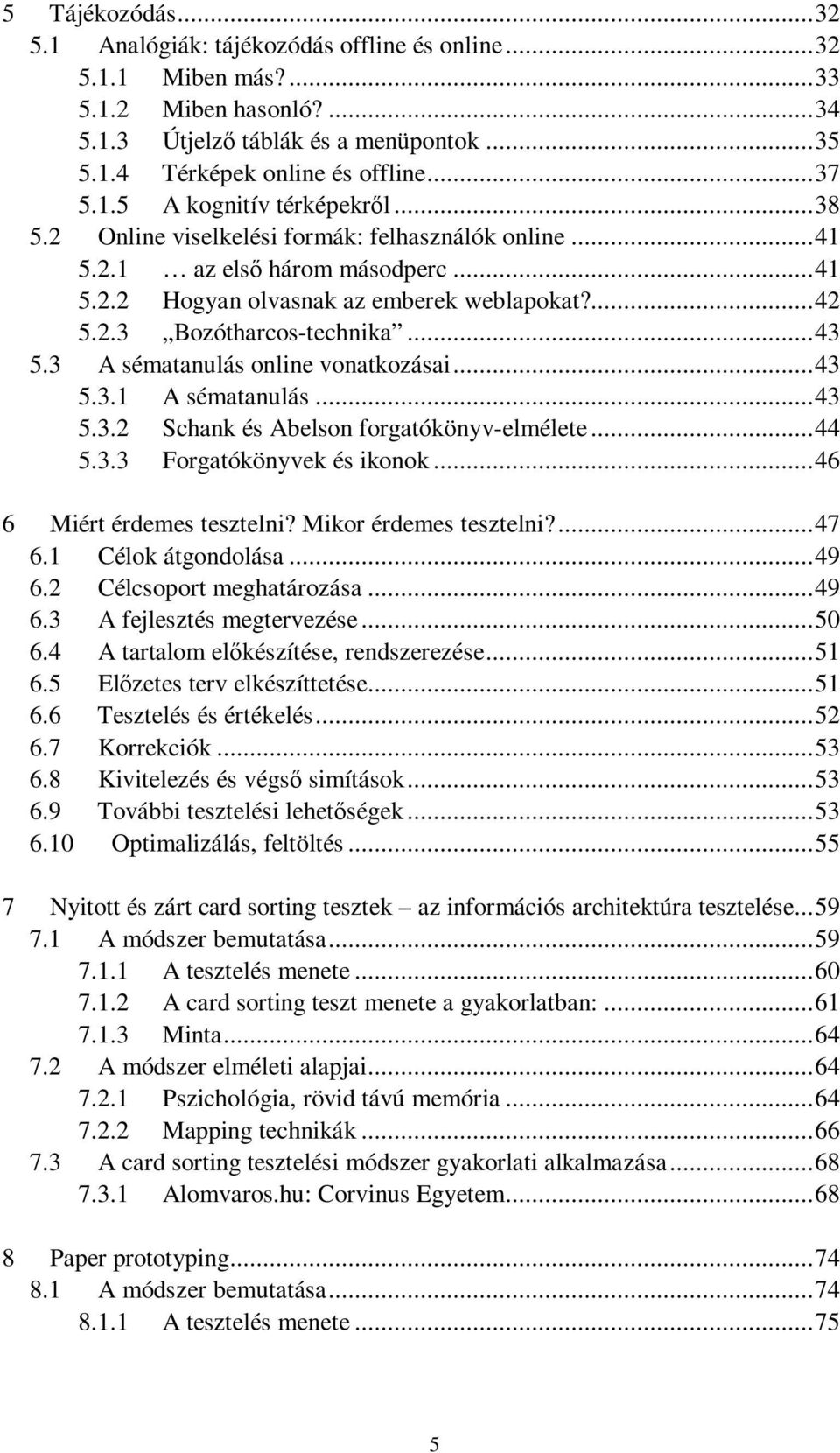 .. 43 5.3 A sématanulás online vonatkozásai... 43 5.3.1 A sématanulás... 43 5.3.2 Schank és Abelson forgatókönyv-elmélete... 44 5.3.3 Forgatókönyvek és ikonok... 46 6 Miért érdemes tesztelni?