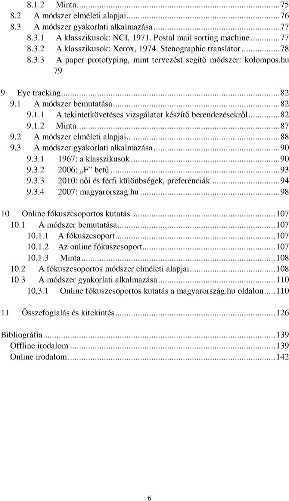 .. 82 9.1.2 Minta... 87 9.2 A módszer elméleti alapjai... 88 9.3 A módszer gyakorlati alkalmazása... 90 9.3.1 1967: a klasszikusok... 90 9.3.2 2006: F betű... 93 9.3.3 2010: női és férfi különbségek, preferenciák.