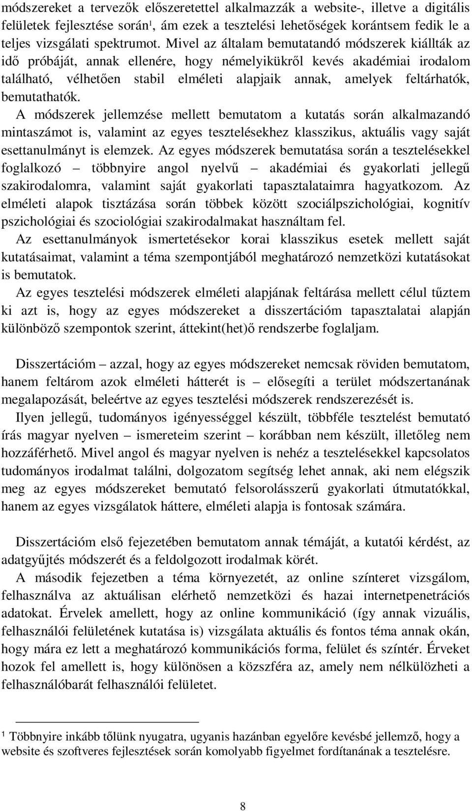 bemutathatók. A módszerek jellemzése mellett bemutatom a kutatás során alkalmazandó mintaszámot is, valamint az egyes tesztelésekhez klasszikus, aktuális vagy saját esettanulmányt is elemzek.