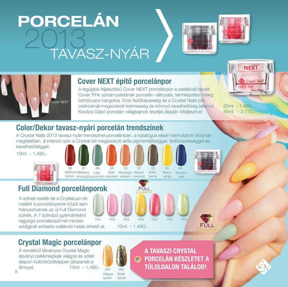 980,- 40ml 2.770,- Color/Dekor tavasz-nyári porcelán trendszínek A Crystal Nails 2013 tavasz-nyári trendszínei porcelánban, a katalógus elején bemutatott divatnak megfelelően.