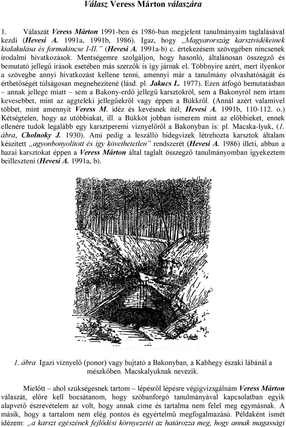 Mentségemre szolgáljon, hogy hasonló, általánosan összegzõ és bemutató jellegû írások esetében más szerzõk is így járnak el.