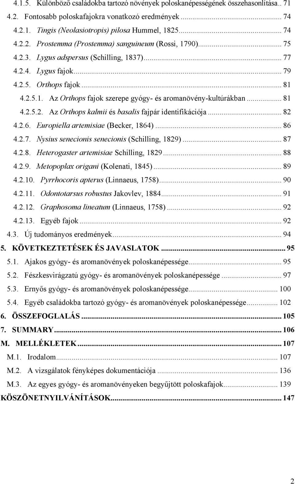 .. 81 4.2.5.2. Az Orthops kalmii és basalis fajpár identifikációja... 82 4.2.6. Europiella artemisiae (Becker, 1864)... 86 4.2.7. Nysius senecionis senecionis (Schilling, 1829)... 87 4.2.8. Heterogaster artemisiae Schilling, 1829.