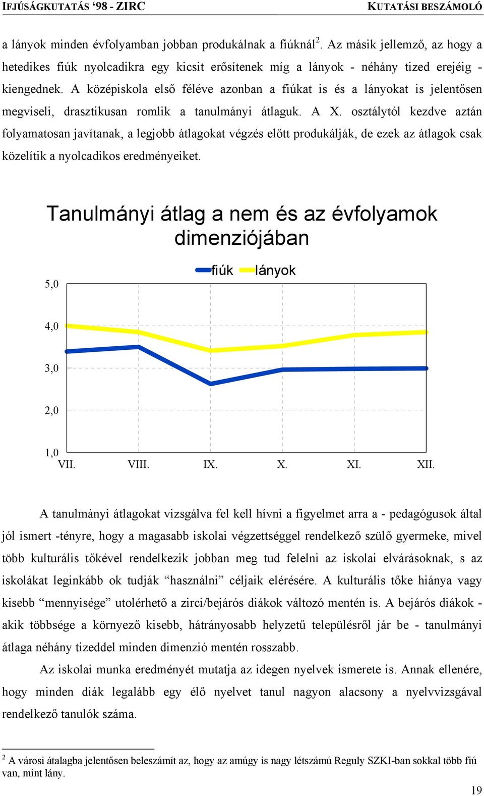 osztálytól kezdve aztán folyamatosan javítanak, a legjobb átlagokat végzés előtt produkálják, de ezek az átlagok csak közelítik a nyolcadikos eredményeiket.