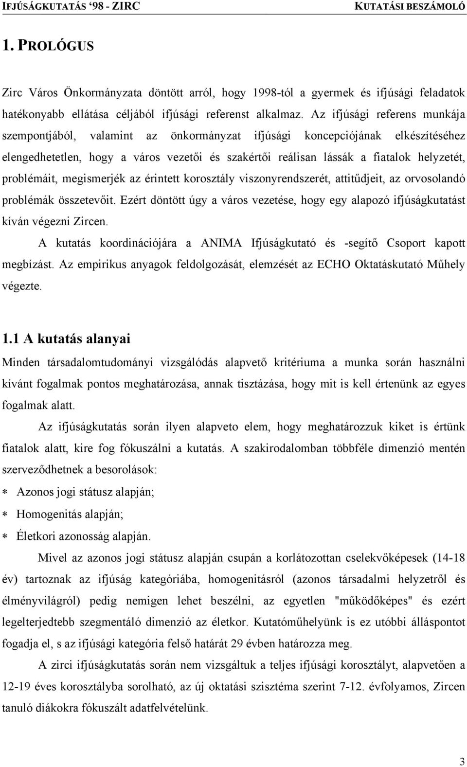 problémáit, megismerjék az érintett korosztály viszonyrendszerét, attitűdjeit, az orvosolandó problémák összetevőit.