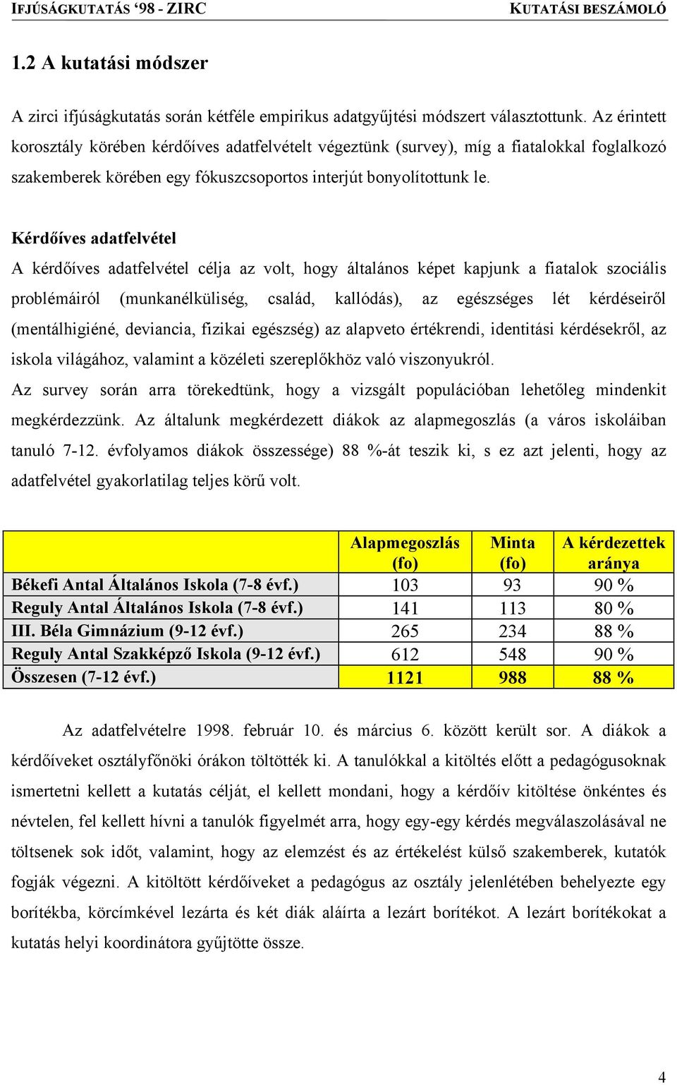 Kérdőíves adatfelvétel A kérdőíves adatfelvétel célja az volt, hogy általános képet kapjunk a fiatalok szociális problémáiról (munkanélküliség, család, kallódás), az egészséges lét kérdéseiről