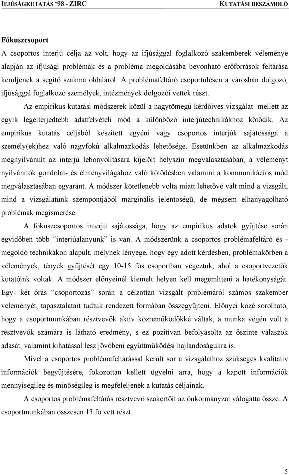 Az empirikus kutatási módszerek közül a nagytömegű kérdőíves vizsgálat mellett az egyik legelterjedtebb adatfelvételi mód a különböző interjútechnikákhoz kötődik.