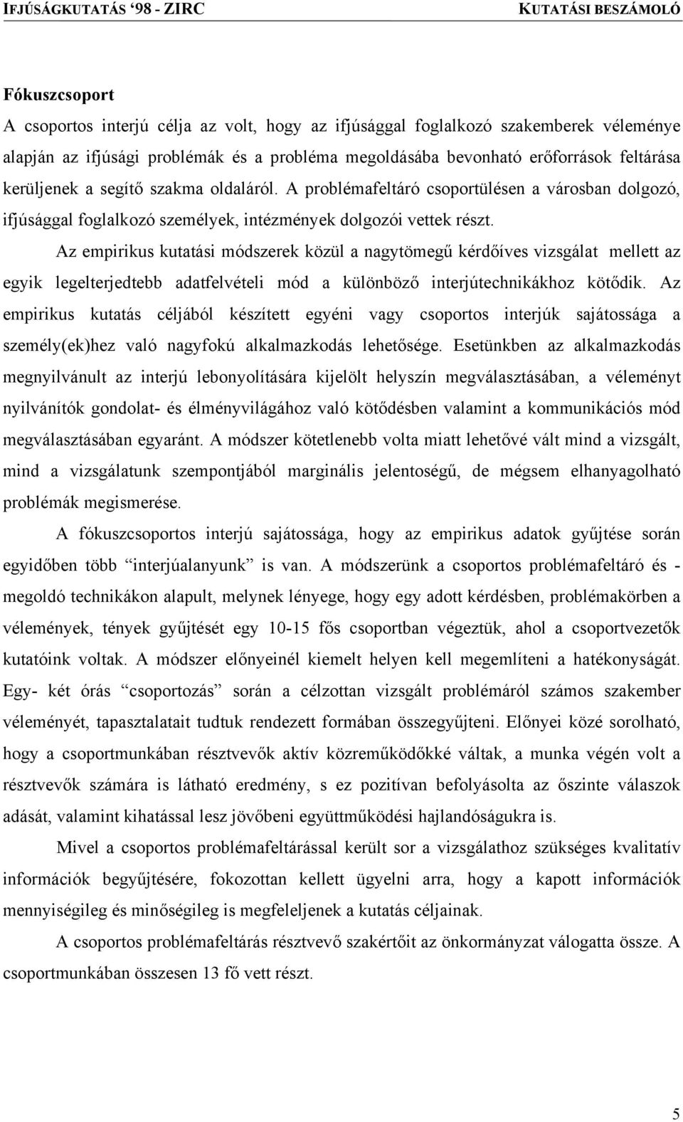 Az empirikus kutatási módszerek közül a nagytömegű kérdőíves vizsgálat mellett az egyik legelterjedtebb adatfelvételi mód a különböző interjútechnikákhoz kötődik.