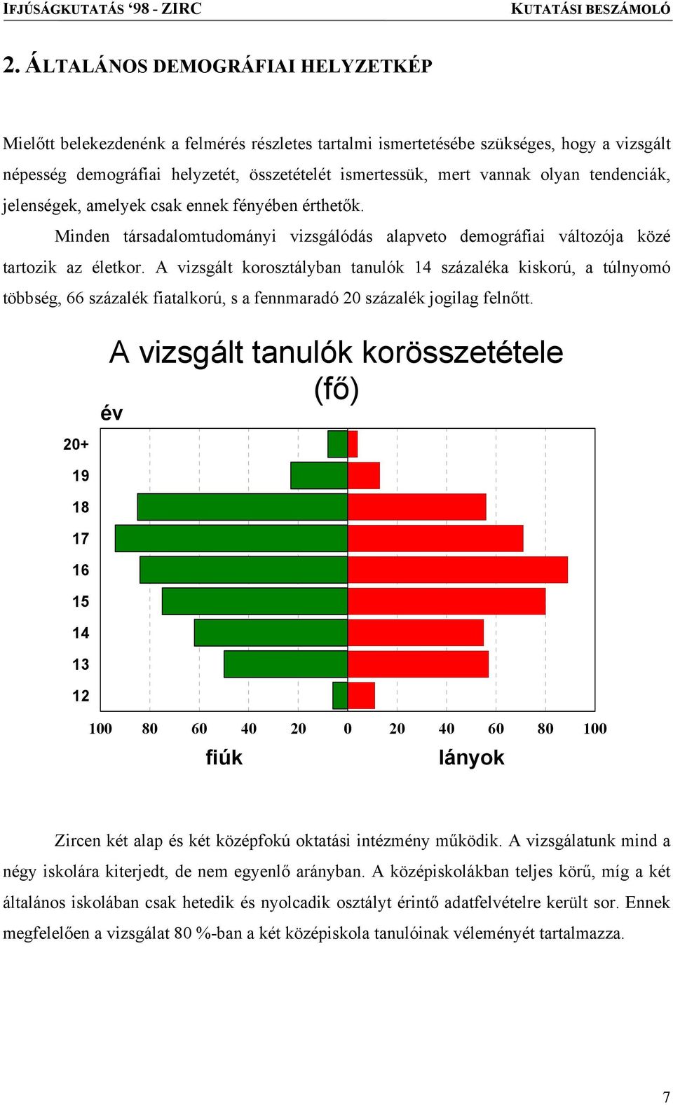 A vizsgált korosztályban tanulók 14 százaléka kiskorú, a túlnyomó többség, 66 százalék fiatalkorú, s a fennmaradó 20 százalék jogilag felnőtt.