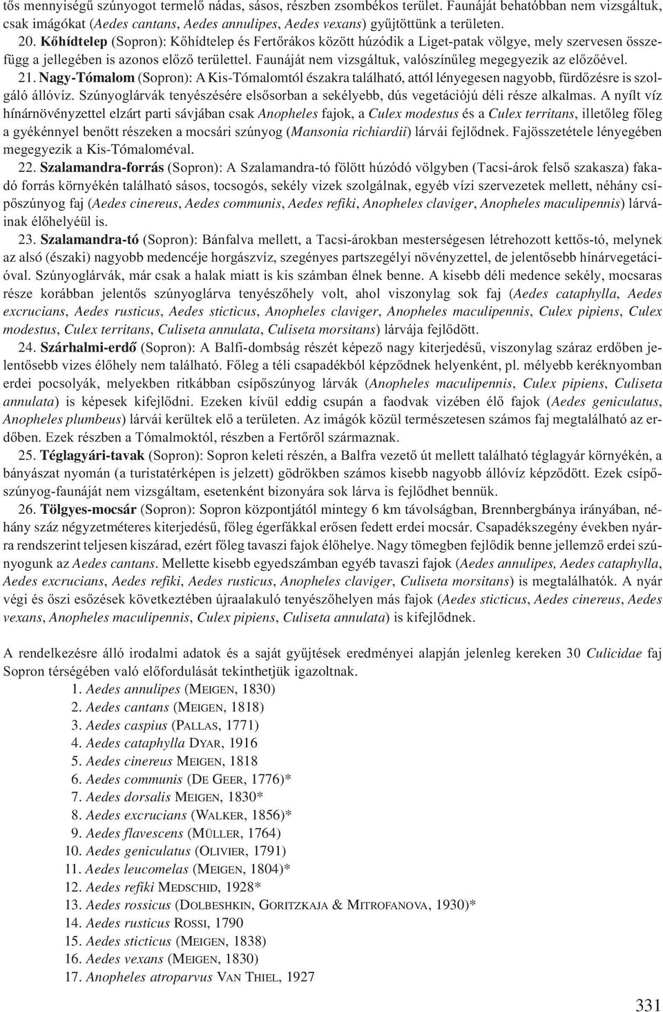 Faunáját nem vizsgáltuk, valószínűleg megegyezik az előzőével. 21. Nagy-Tómalom (Sopron): A Kis-Tómalomtól északra található, attól lényegesen nagyobb, fürdőzésre is szolgáló állóvíz.