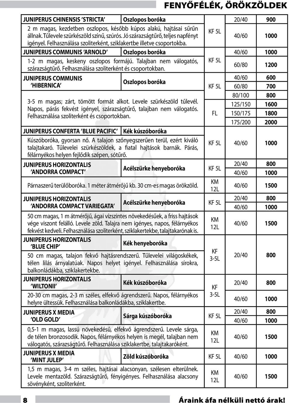 Felhasználása szoliterként és csoportokban. JUNIPERUS COMMUNIS Oszlopos boróka HIBERNICA 3-5 m magas; zárt, tömött formát alkot. Levele szürkészöld tűlevél.