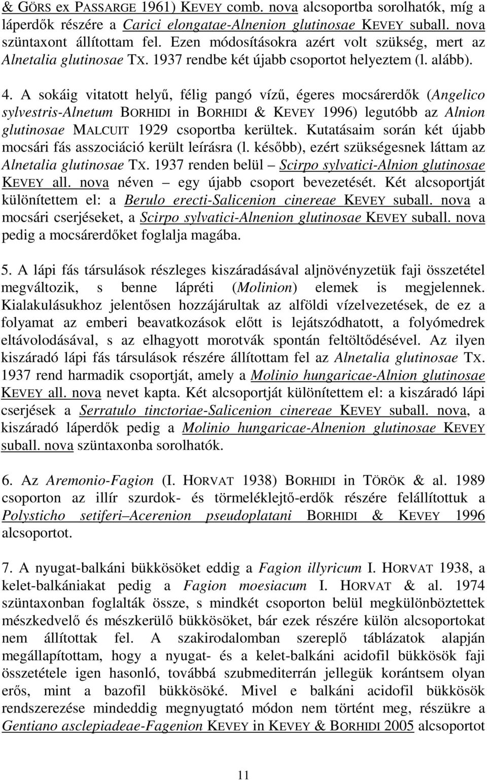 A sokáig vitatott helyő, félig pangó víző, égeres mocsárerdık (Angelico sylvestris-alnetum BORHIDI in BORHIDI & KEVEY 1996) legutóbb az Alnion glutinosae MALCUIT 1929 csoportba kerültek.