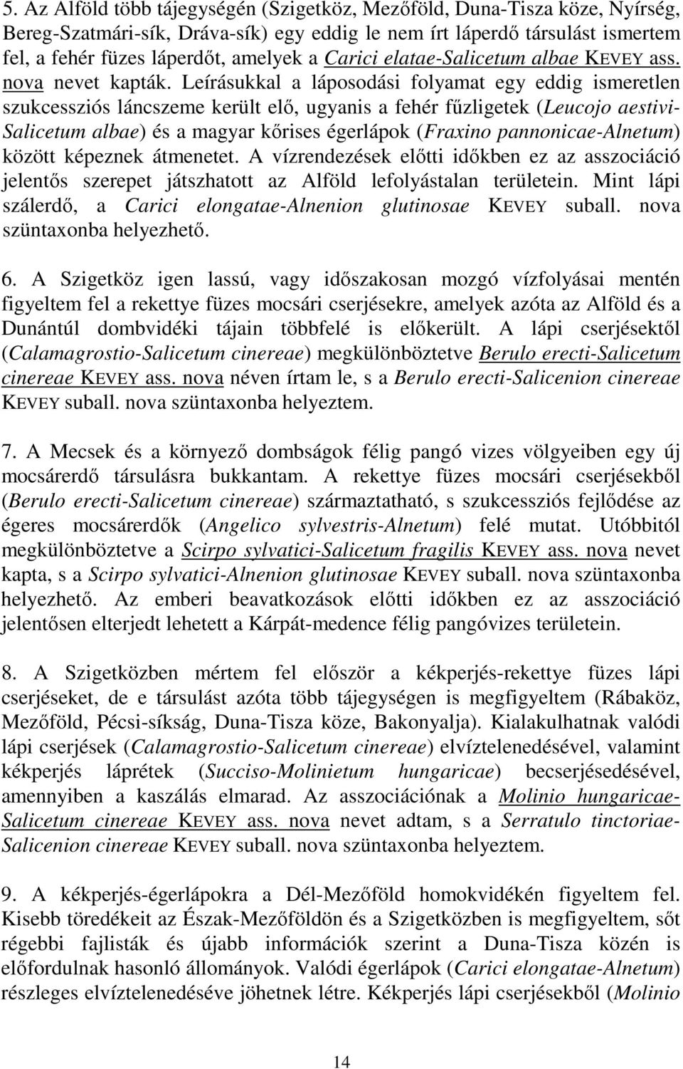 Leírásukkal a láposodási folyamat egy eddig ismeretlen szukcessziós láncszeme került elı, ugyanis a fehér főzligetek (Leucojo aestivi- Salicetum albae) és a magyar kırises égerlápok (Fraxino