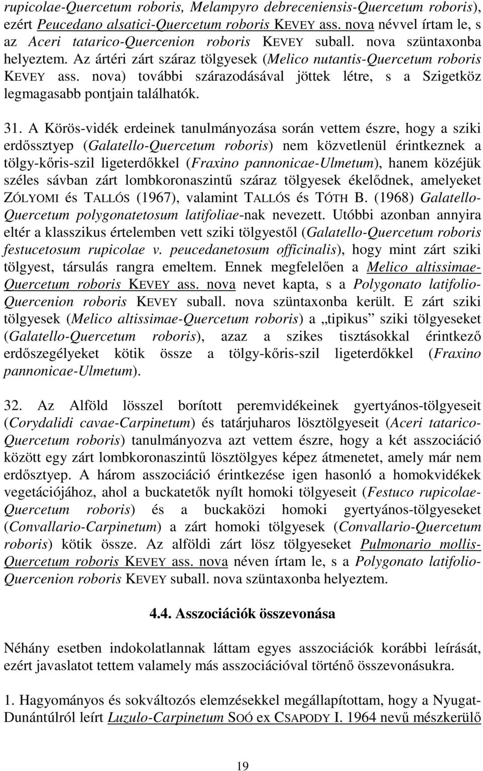 nova) további szárazodásával jöttek létre, s a Szigetköz legmagasabb pontjain találhatók. 31.