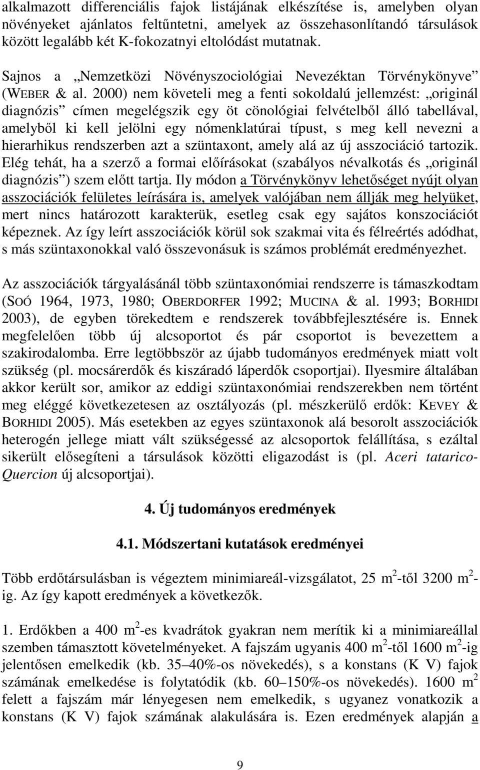 2000) nem követeli meg a fenti sokoldalú jellemzést: originál diagnózis címen megelégszik egy öt cönológiai felvételbıl álló tabellával, amelybıl ki kell jelölni egy nómenklatúrai típust, s meg kell