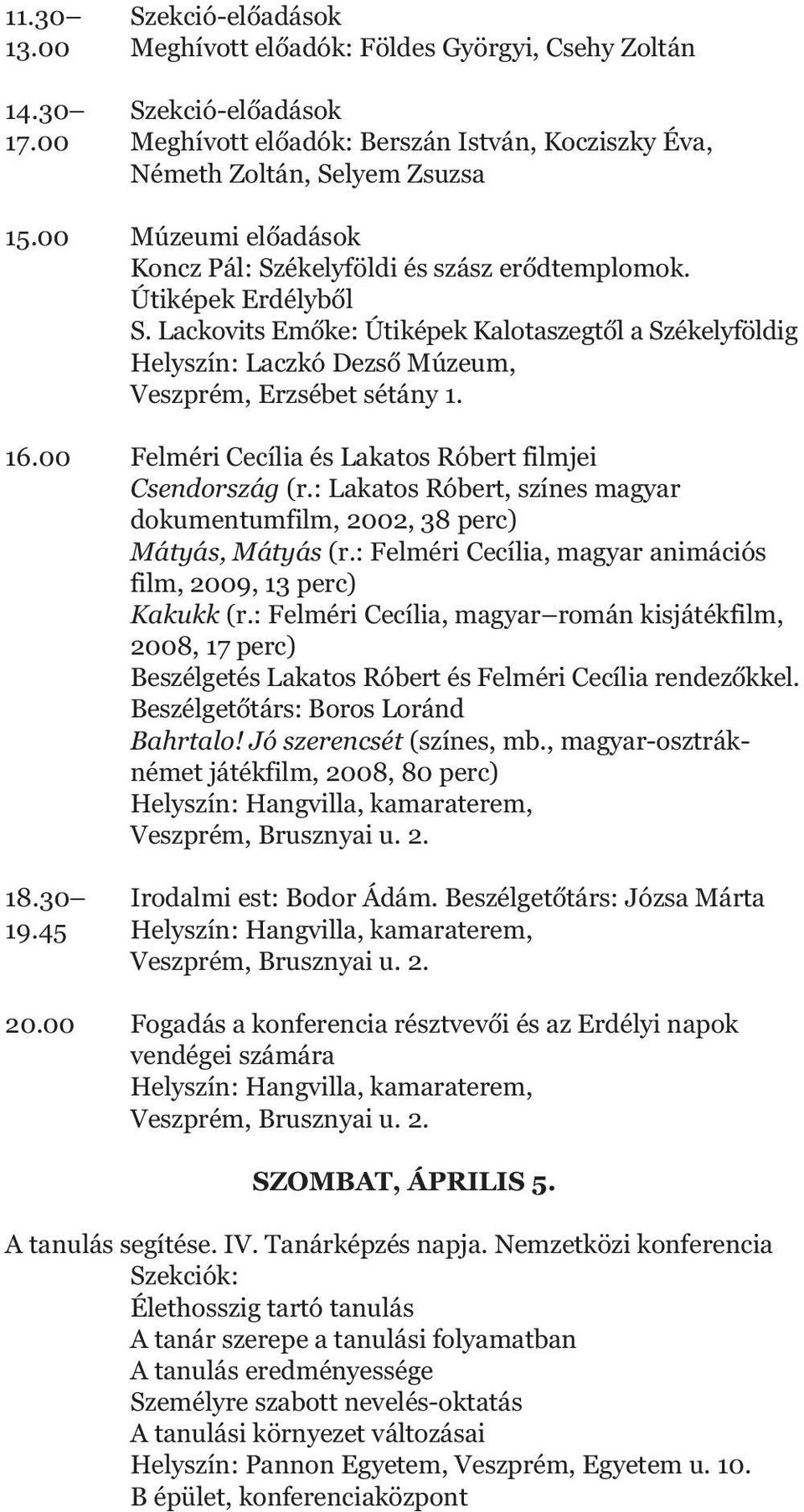 Lackovits Emőke: Útiképek Kalotaszegtől a Székelyföldig Helyszín: Laczkó Dezső Múzeum, Veszprém, Erzsébet sétány 1. 16.00 Felméri Cecília és Lakatos Róbert filmjei Csendország (r.