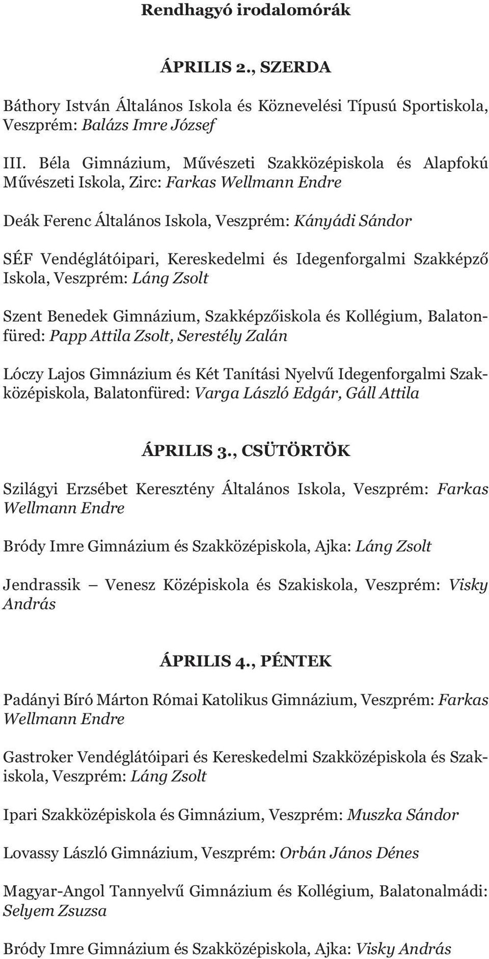 Idegenforgalmi Szakképző Iskola, Veszprém: Láng Zsolt Szent Benedek Gimnázium, Szakképzőiskola és Kollégium, Balatonfüred: Papp Attila Zsolt, Serestély Zalán Lóczy Lajos Gimnázium és Két Tanítási