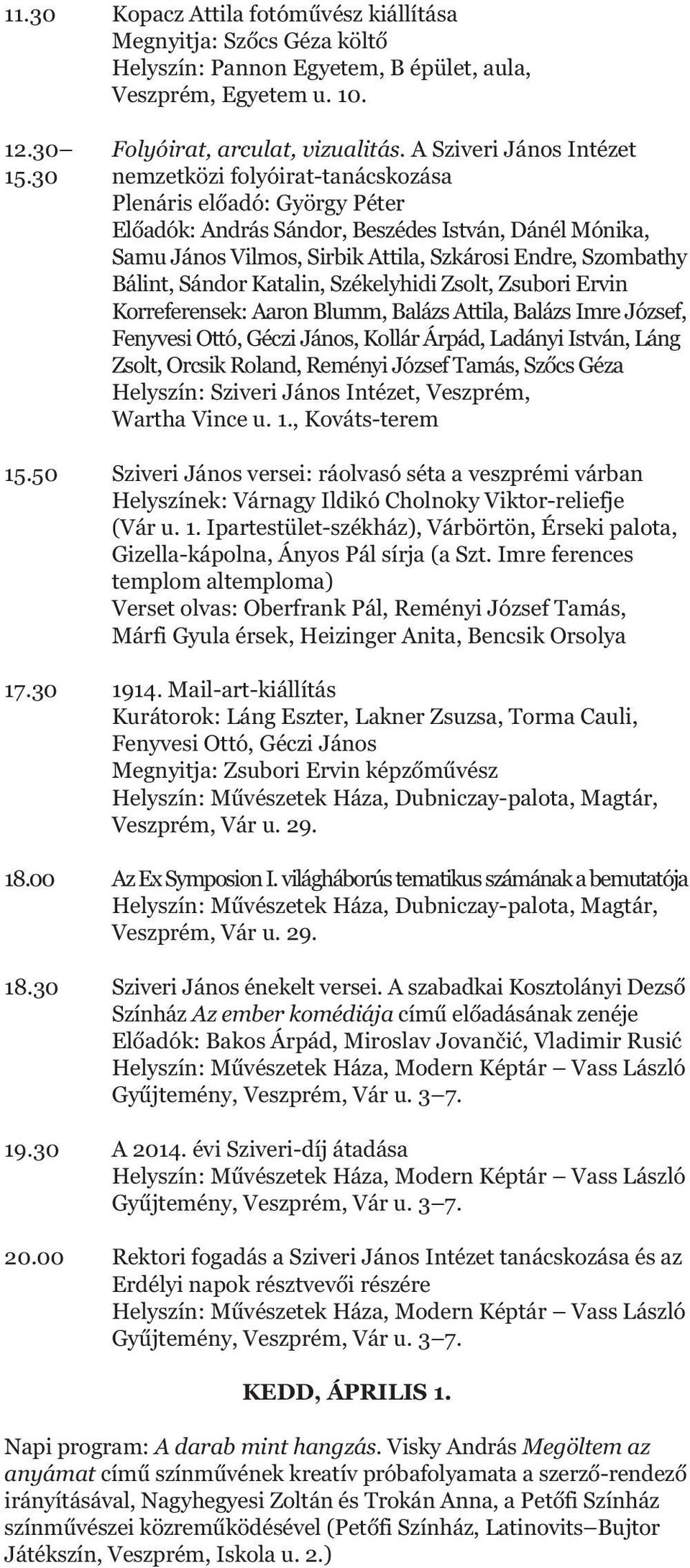 30 nemzetközi folyóirat-tanácskozása Plenáris előadó: György Péter Előadók: András Sándor, Beszédes István, Dánél Mónika, Samu János Vilmos, Sirbik Attila, Szkárosi Endre, Szombathy Bálint, Sándor