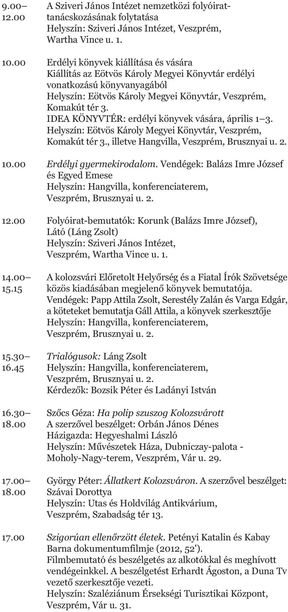 IDEA KÖNYVTÉR: erdélyi könyvek vására, április 1 3. Helyszín: Eötvös Károly Megyei Könyvtár, Veszprém, Komakút tér 3., illetve Hangvilla, Veszprém, Brusznyai u. 2. 10.00 Erdélyi gyermekirodalom.
