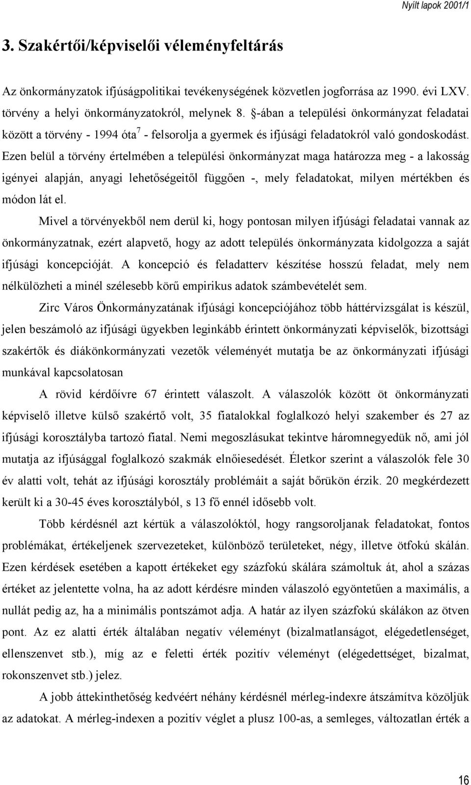 Ezen belül a törvény értelmében a települési önkormányzat maga határozza meg - a lakosság igényei alapján, anyagi lehetőségeitől függően -, mely feladatokat, milyen mértékben és módon lát el.