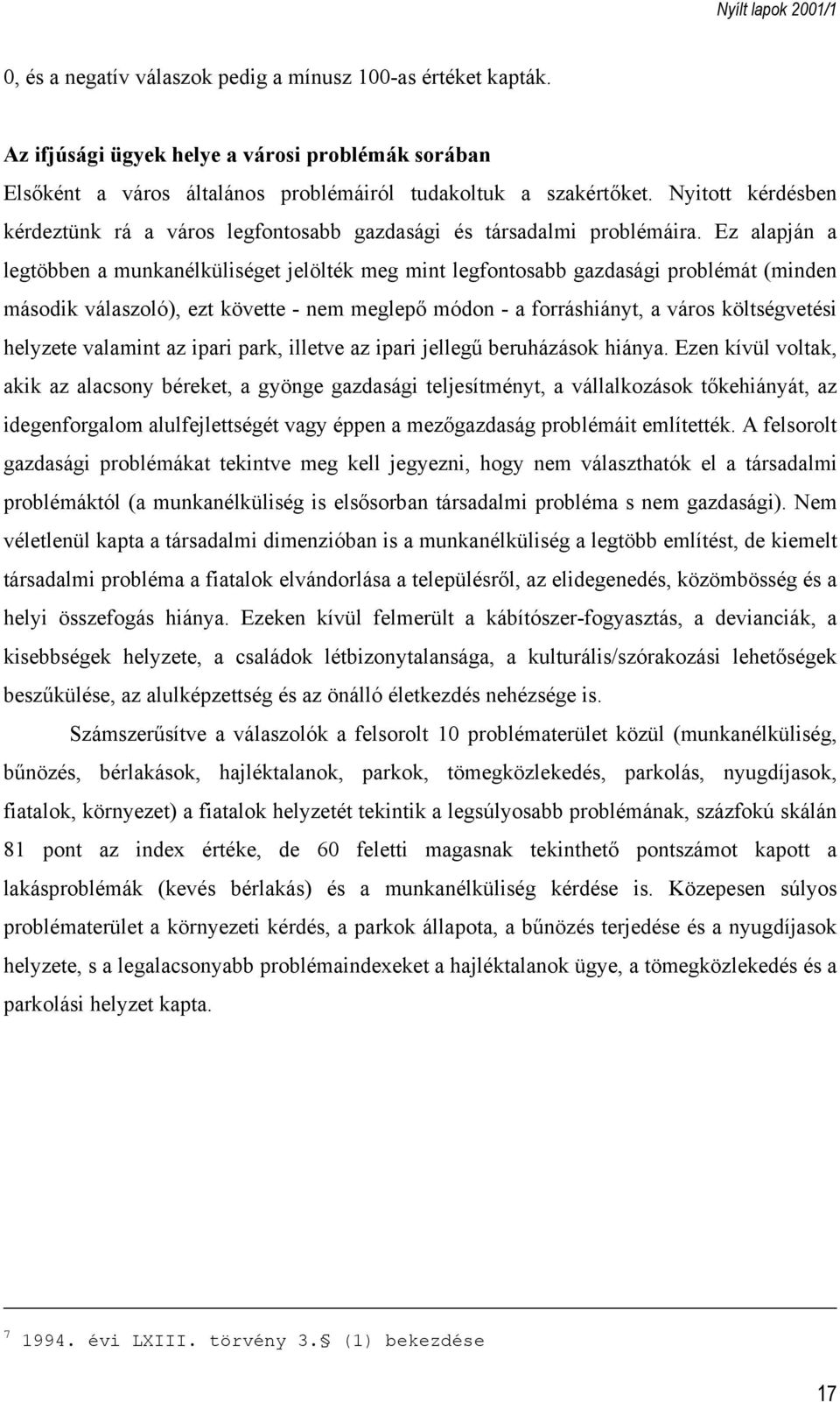 Ez alapján a legtöbben a munkanélküliséget jelölték meg mint legfontosabb gazdasági problémát (minden második válaszoló), ezt követte - nem meglepő módon - a forráshiányt, a város költségvetési