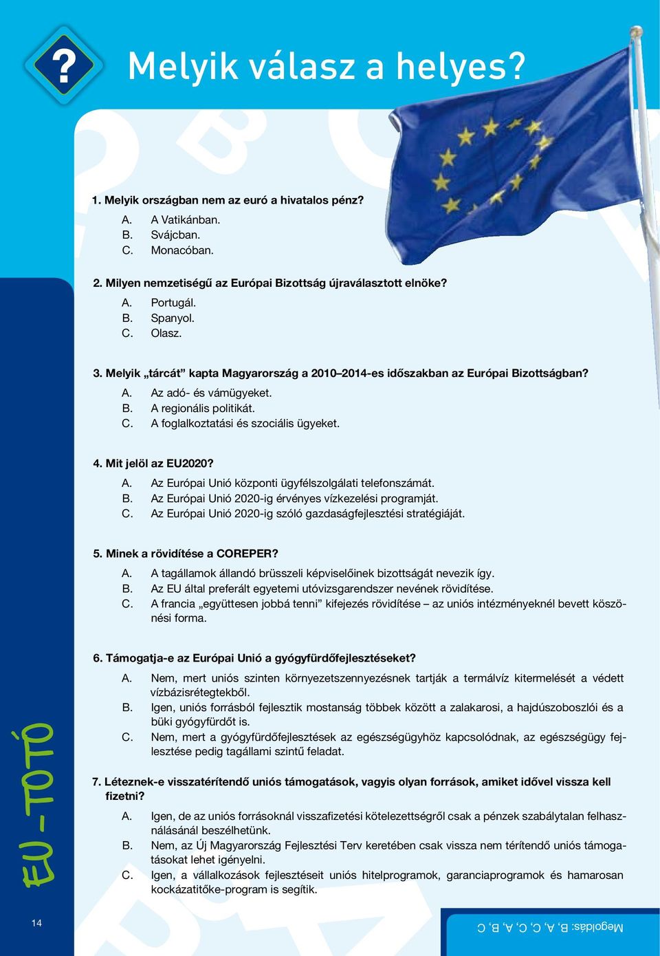4. Mit jelöl az EU2020? A. Az Európai Unió központi ügyfélszolgálati telefonszámát. B. Az Európai Unió 2020-ig érvényes vízkezelési programját. C.
