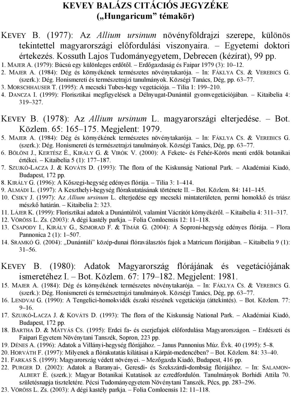 In: FÁKLYA CS. & VEREBICS G. (szerk.): Dég. Honismereti és természetrajzi tanulmányok. Községi Tanács, Dég, pp. 63 77. 3. MORSCHHAUSER T. (1995): A mecseki Tubes-hegy vegetációja. Tilia 1: 199 210. 4.