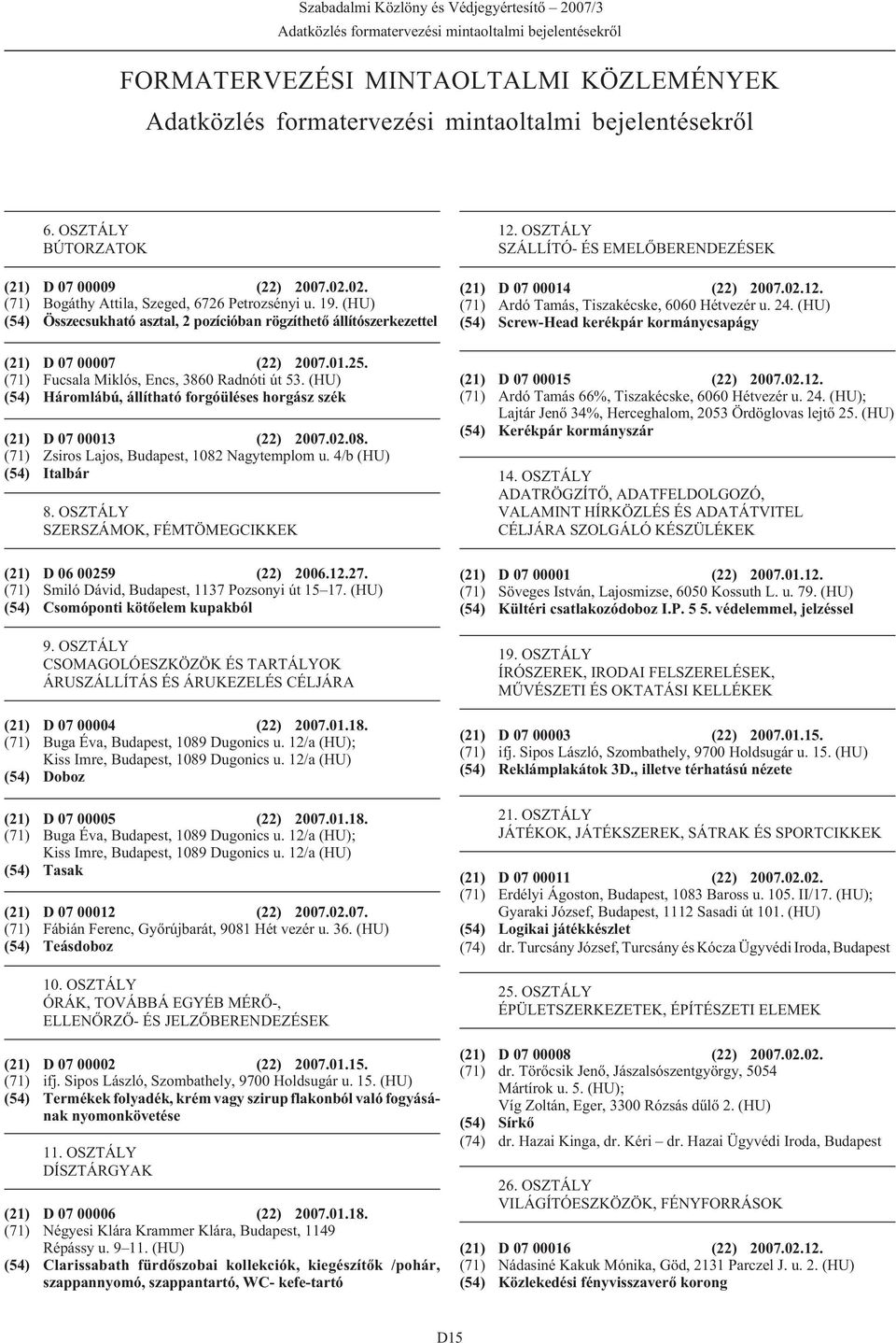 (HU) (54) Összecsukható asztal, 2 pozícióban rögzíthetõ állítószerkezettel (21) D 07 00007 (22) 2007.01.25. (71) Fucsala Miklós, Encs, 3860 Radnóti út 53.