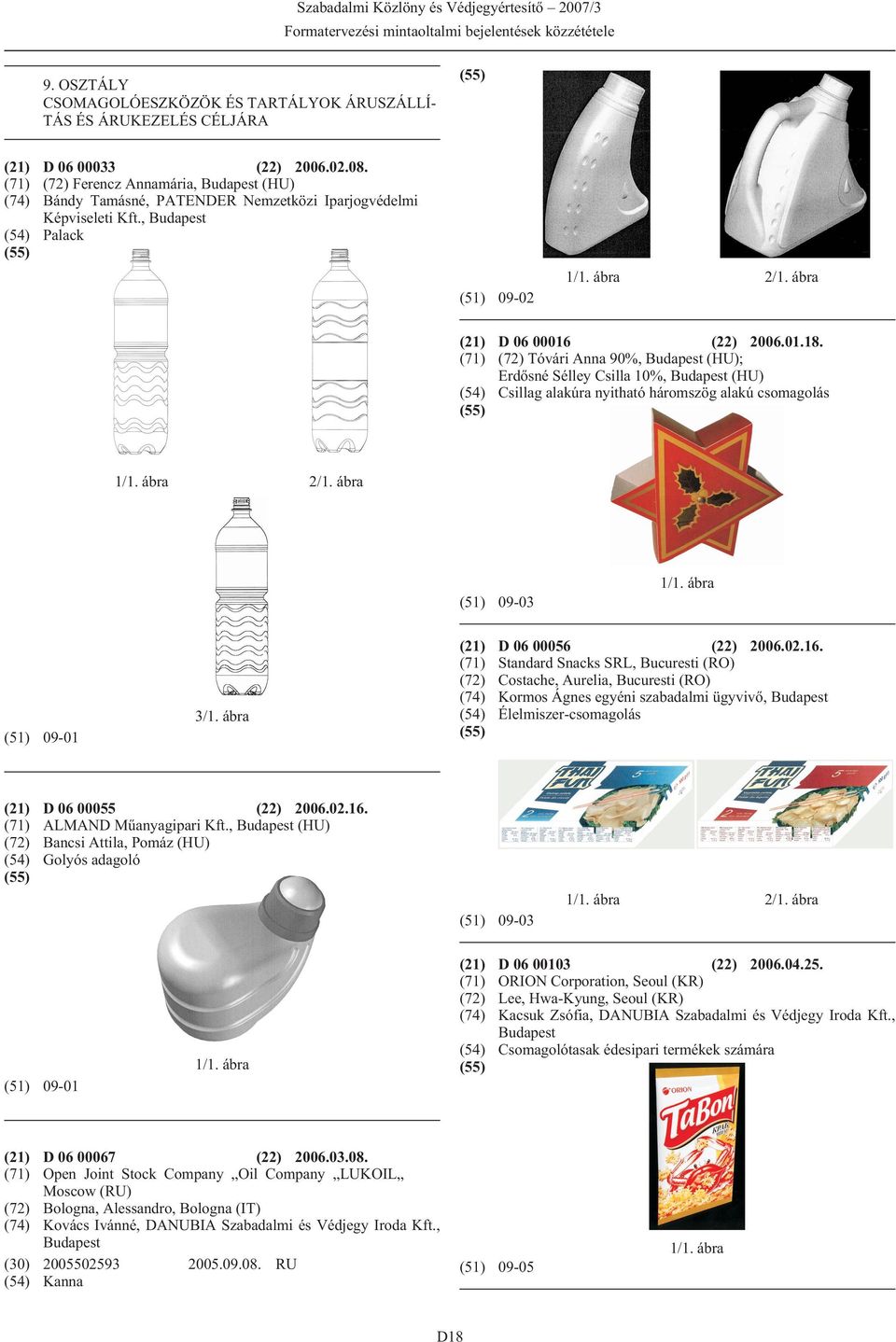 (71) (72) Tóvári Anna 90%, (HU); Erdõsné Sélley Csilla 10%, (HU) (54) Csillag alakúra nyitható háromszög alakú csomagolás 2/1. ábra (51) 09-03 (51) 09-01 3/1. ábra (21) D 06 00056 (22) 2006.02.16.