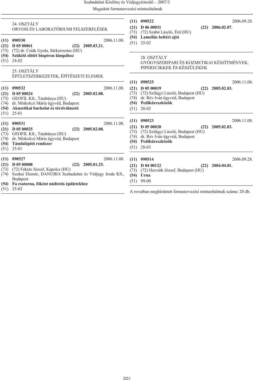 , Tatabánya (HU) (74) dr. Miskolczi Mária ügyvéd, (54) Akusztikai burkolat és térelválasztó (51) 25-01 (11) 090531 2006.11.08. (21) D 05 00025 (22) 2005.02.08. (73) GEOFIL Kft.