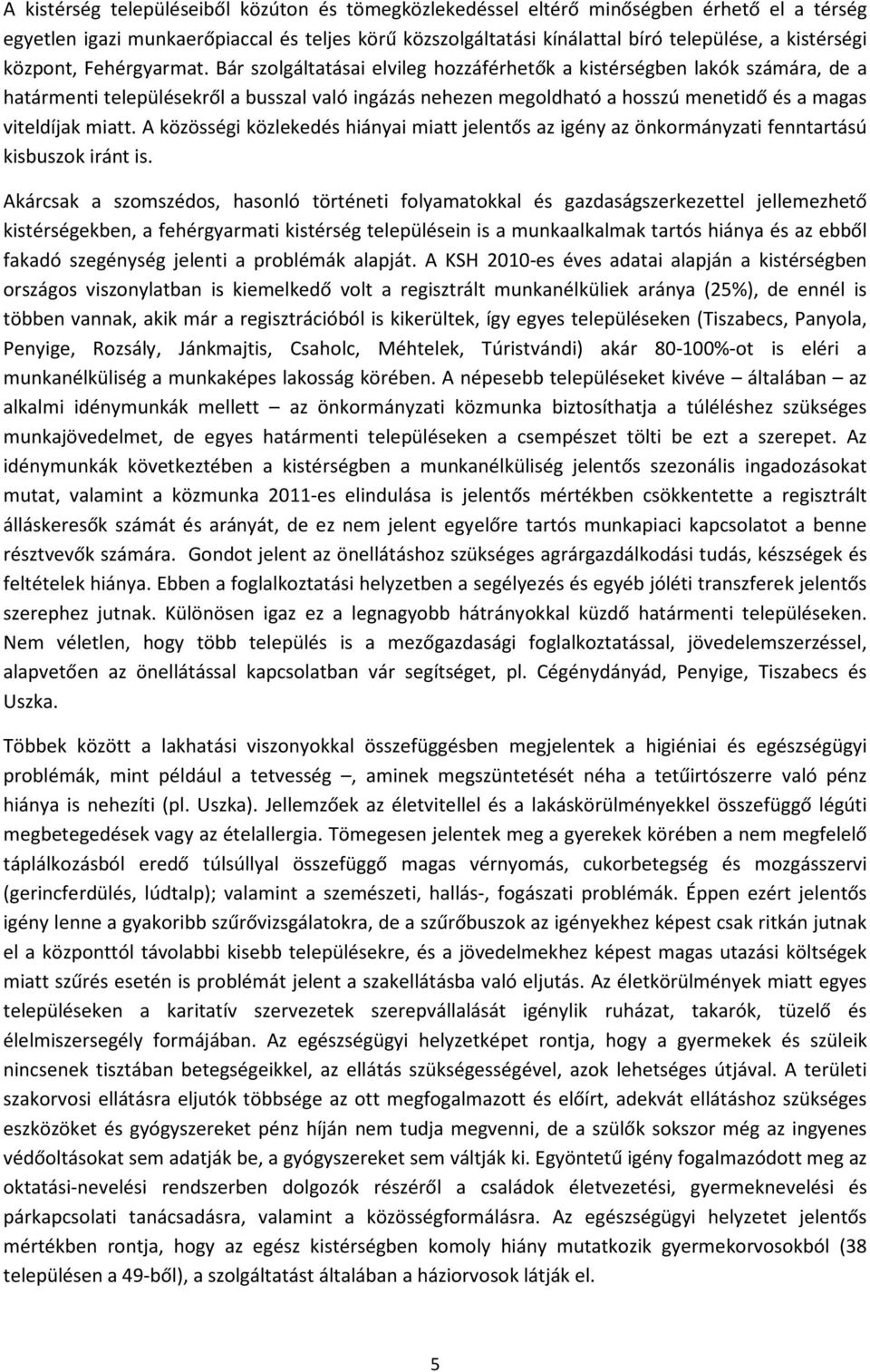 Bár szolgáltatásai elvileg hozzáférhetők a kistérségben lakók számára, de a határmenti településekről a busszal való ingázás nehezen megoldható a hosszú menetidő és a magas viteldíjak miatt.