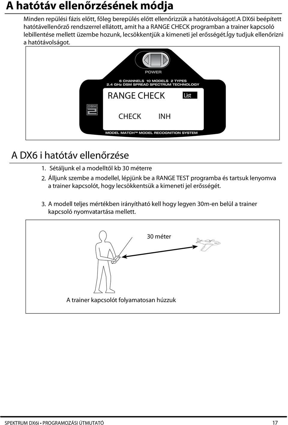 így tudjuk ellenőrizni a hatótávolságot. RANGE CHECK CHECK INH A DX6 i hatótáv ellenőrzése 1. Sétáljunk el a modelltől kb 30 méterre 2.