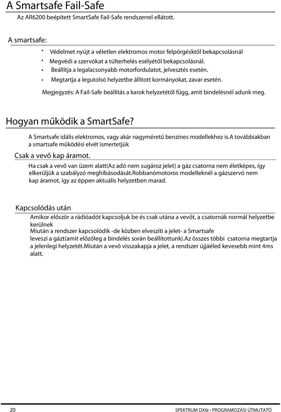 Beállítja a legalacsonyabb motorfordulatot, jelvesztés esetén. Megtartja a legutolsó helyzetbe állított kormányokat, zavar. esetén. Megjegyzés: A Fail-Safe beállítás a karok helyzetétől függ, amit bindelésnél adunk meg.