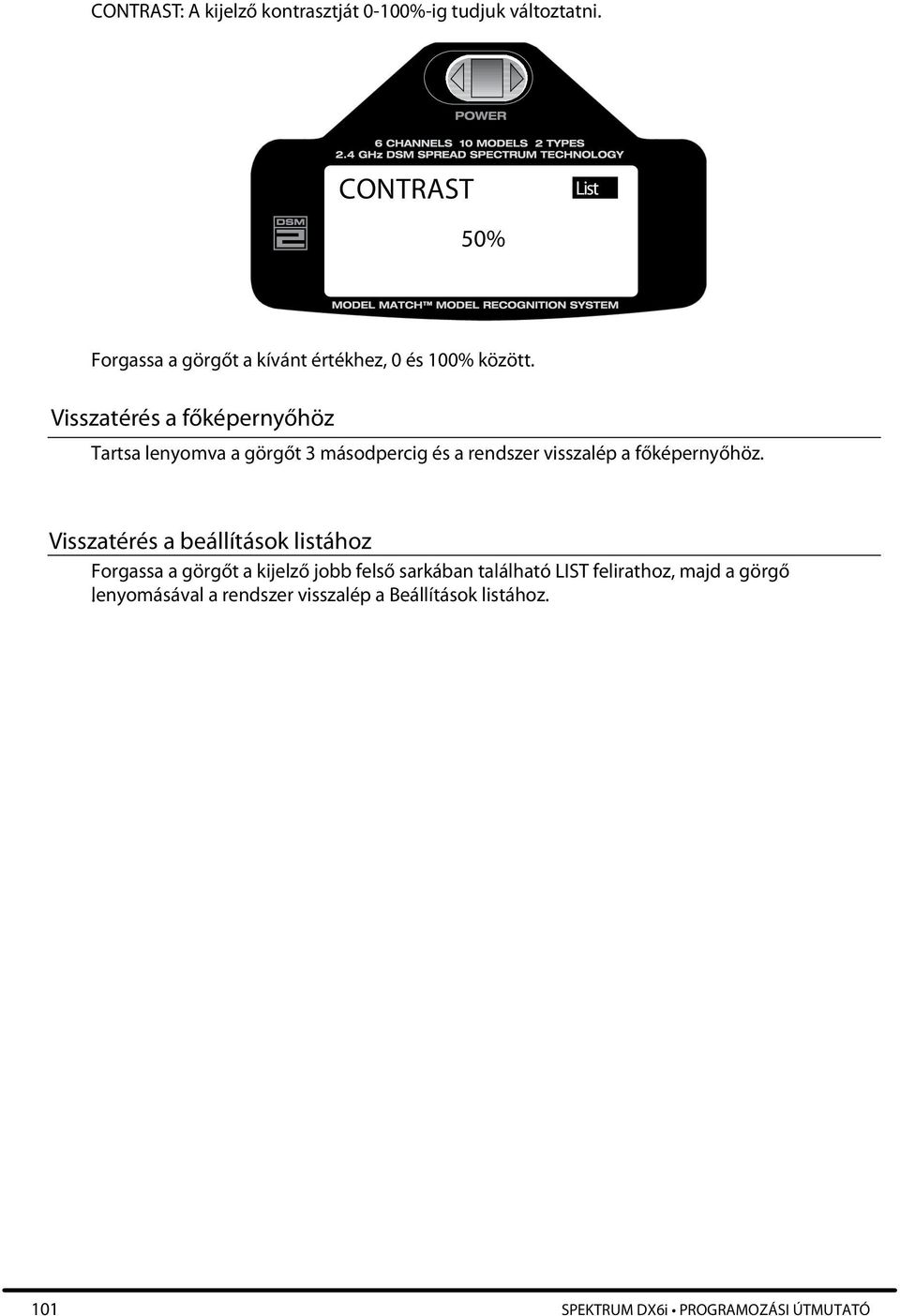 Visszatérés a főképernyőhöz Tartsa lenyomva a görgőt 3 másodpercig és a rendszer visszalép a főképernyőhöz.