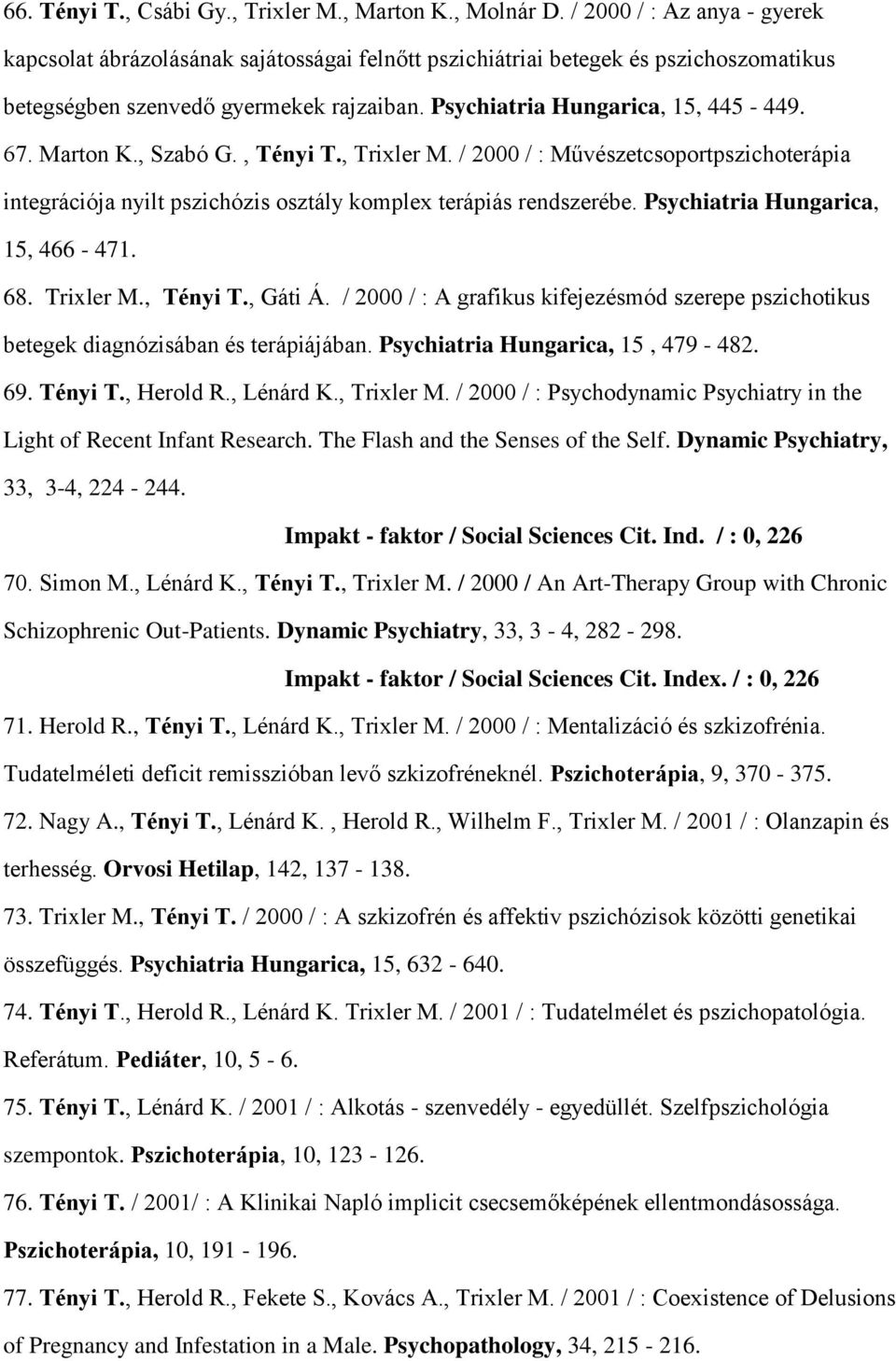 Marton K., Szabó G., Tényi T., Trixler M. / 2000 / : Művészetcsoportpszichoterápia integrációja nyilt pszichózis osztály komplex terápiás rendszerébe. Psychiatria Hungarica, 15, 466-471. 68.